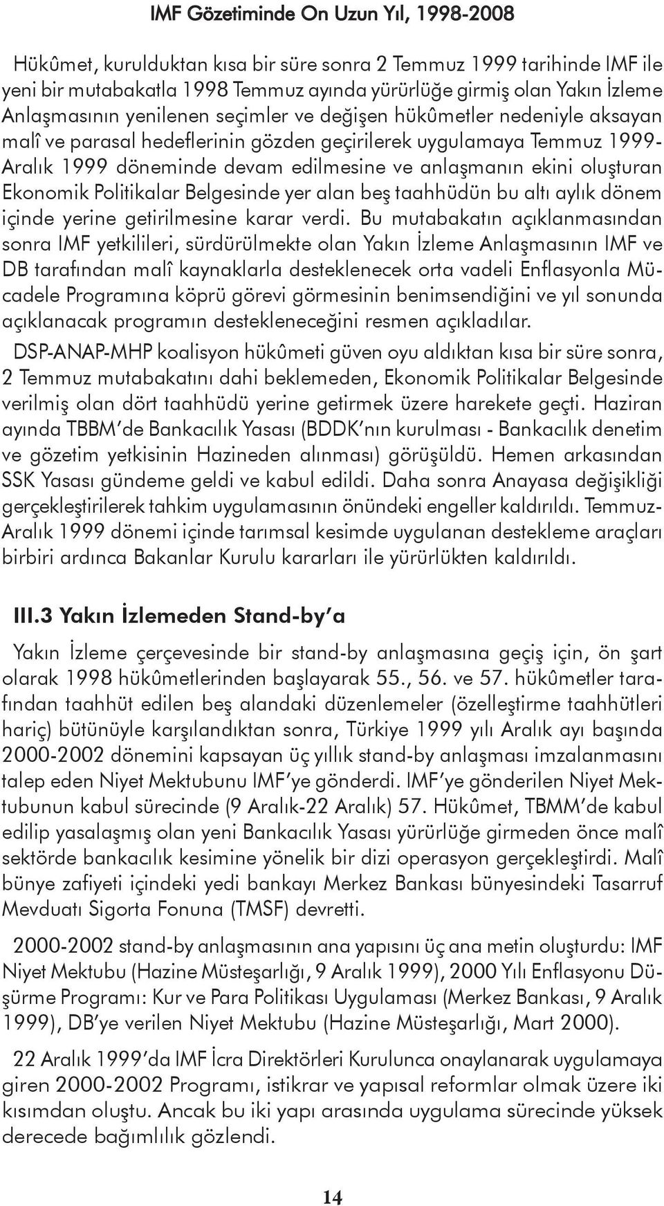 Ekonomik Politikalar Belgesinde yer alan beş taahhüdün bu altı aylık dönem içinde yerine getirilmesine karar verdi.