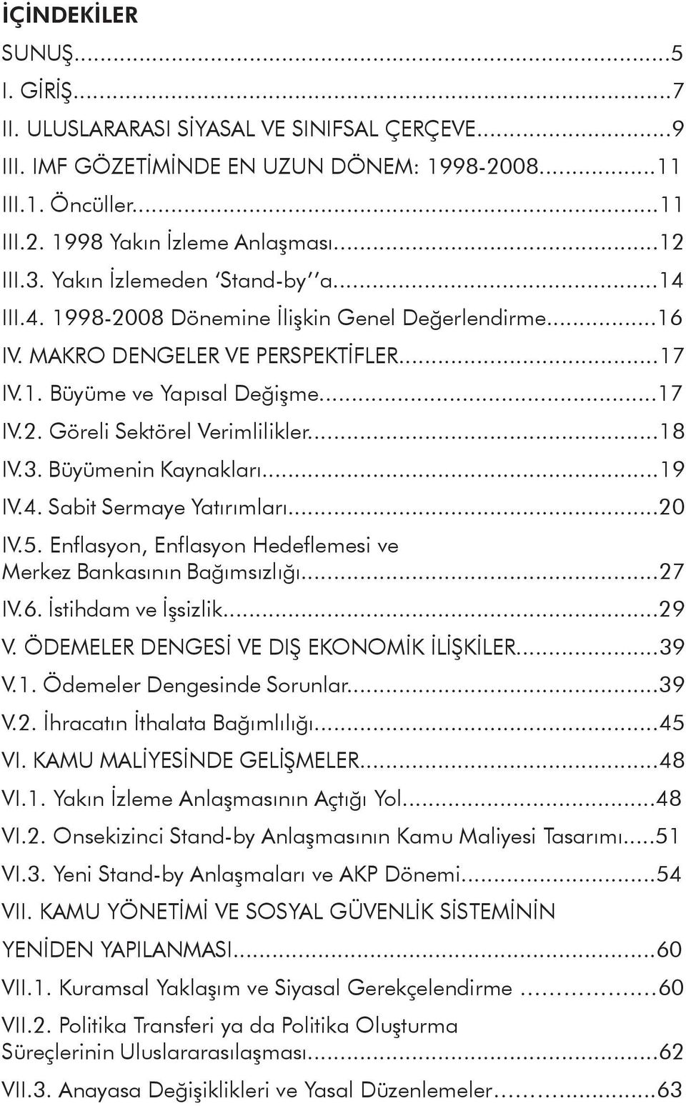 ..18 IV.3. Büyümenin Kaynakları...19 IV.4. Sabit Sermaye Yatırımları...20 IV.5. Enflasyon, Enflasyon Hedeflemesi ve Merkez Bankasının Bağımsızlığı...27 IV.6. İstihdam ve İşsizlik...29 V.