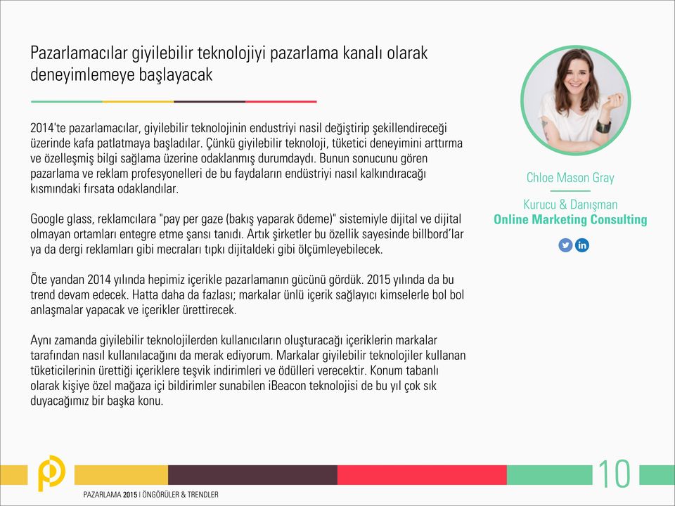 Bunun sonucunu gören pazarlama ve reklam profesyonelleri de bu faydaların endüstriyi nasıl kalkındıracağı kısmındaki fırsata odaklandılar.