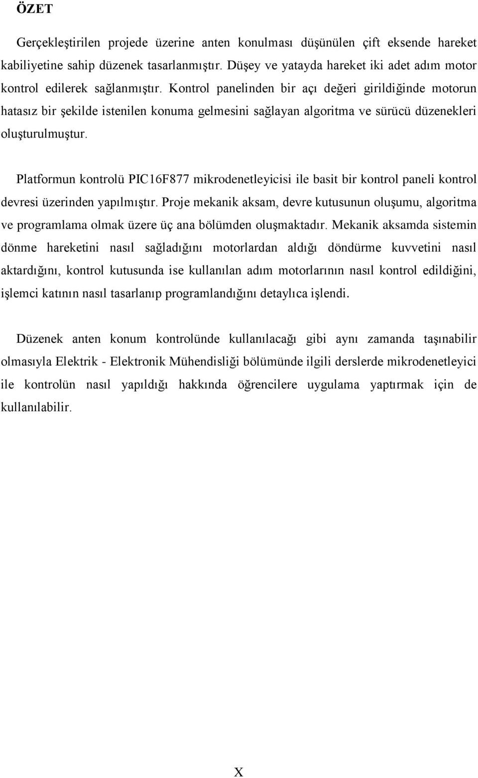 Kontrol panelinden bir açı değeri girildiğinde motorun hatasız bir şekilde istenilen konuma gelmesini sağlayan algoritma ve sürücü düzenekleri oluşturulmuştur.