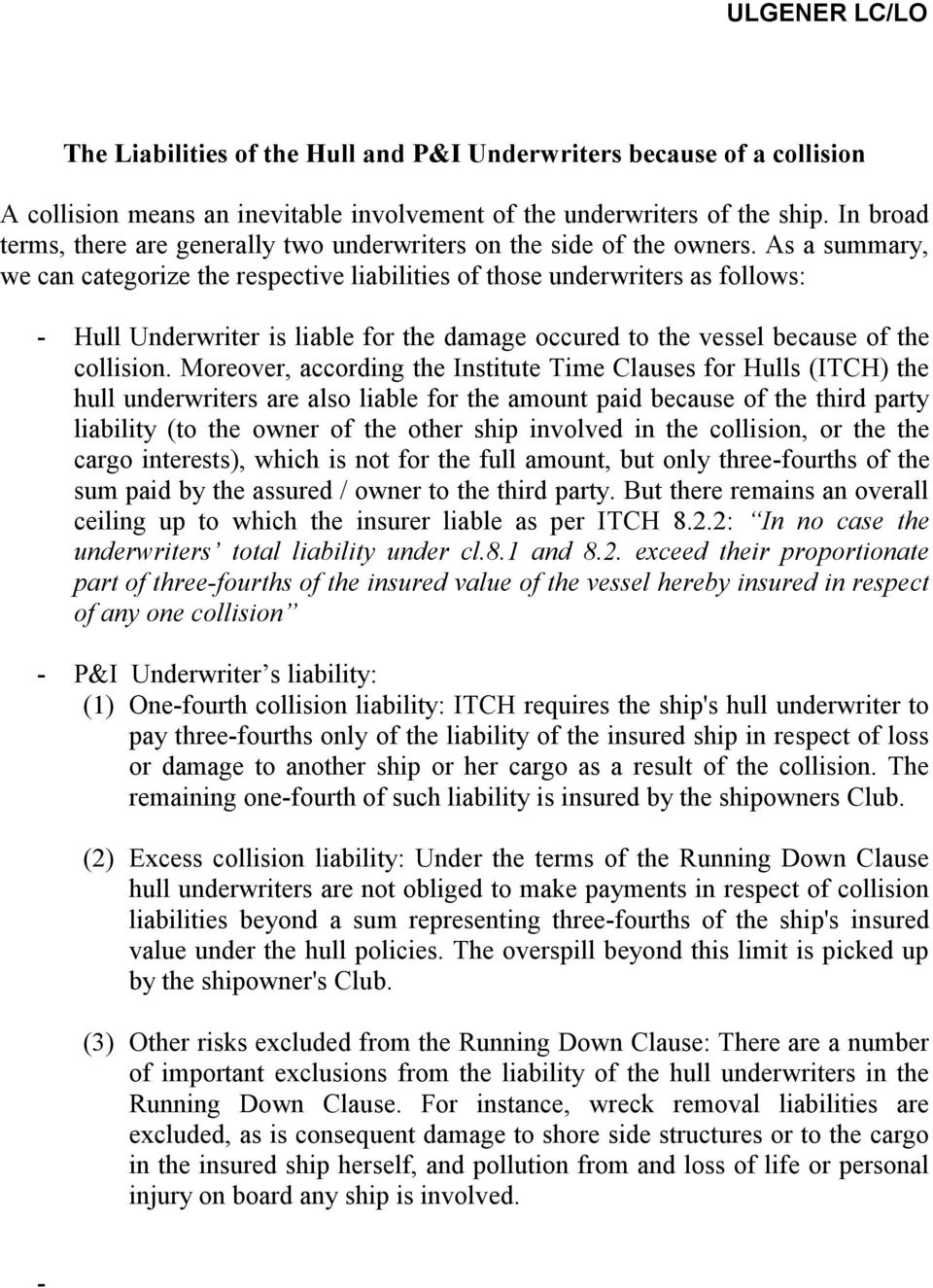 As a summary, we can categorize the respective liabilities of those underwriters as follows: - Hull Underwriter is liable for the damage occured to the vessel because of the collision.