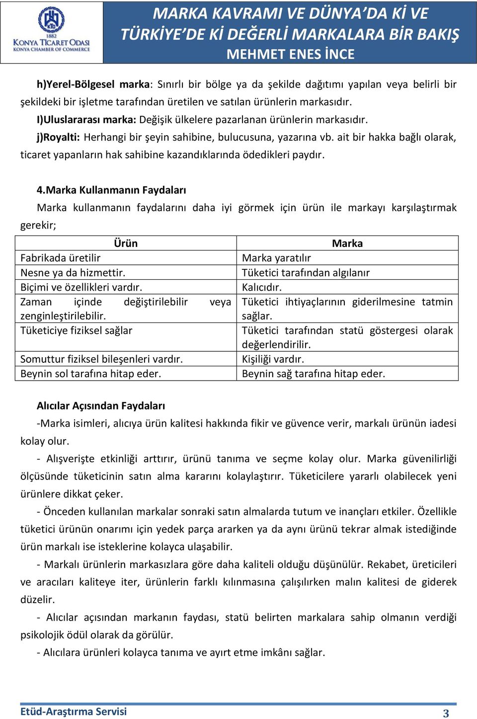 ait bir hakka bağlı olarak, ticaret yapanların hak sahibine kazandıklarında ödedikleri paydır. 4.