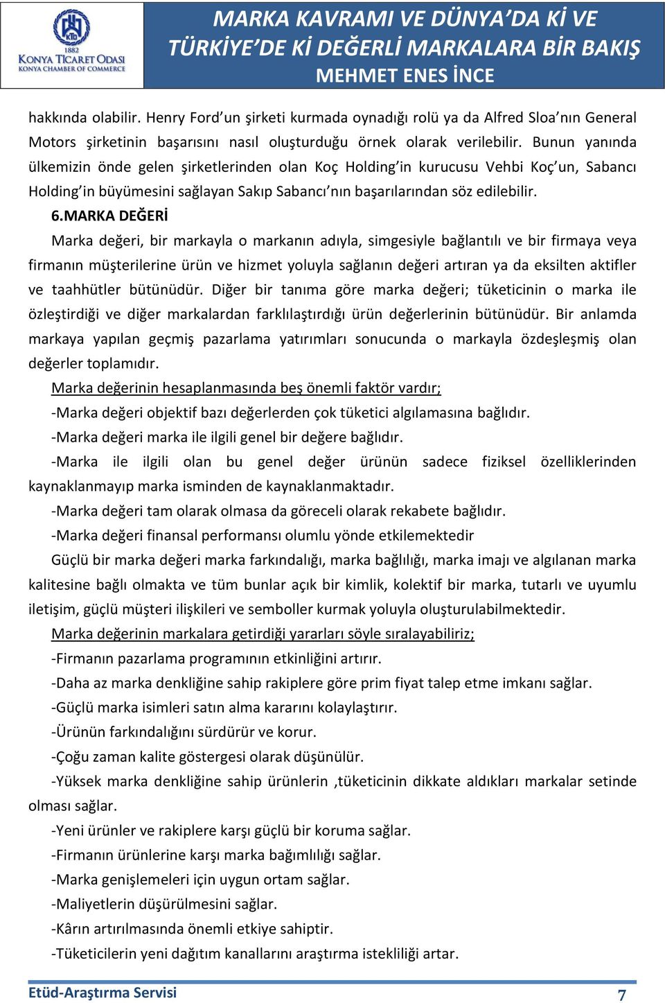 MARKA DEĞERİ Marka değeri, bir markayla o markanın adıyla, simgesiyle bağlantılı ve bir firmaya veya firmanın müşterilerine ürün ve hizmet yoluyla sağlanın değeri artıran ya da eksilten aktifler ve