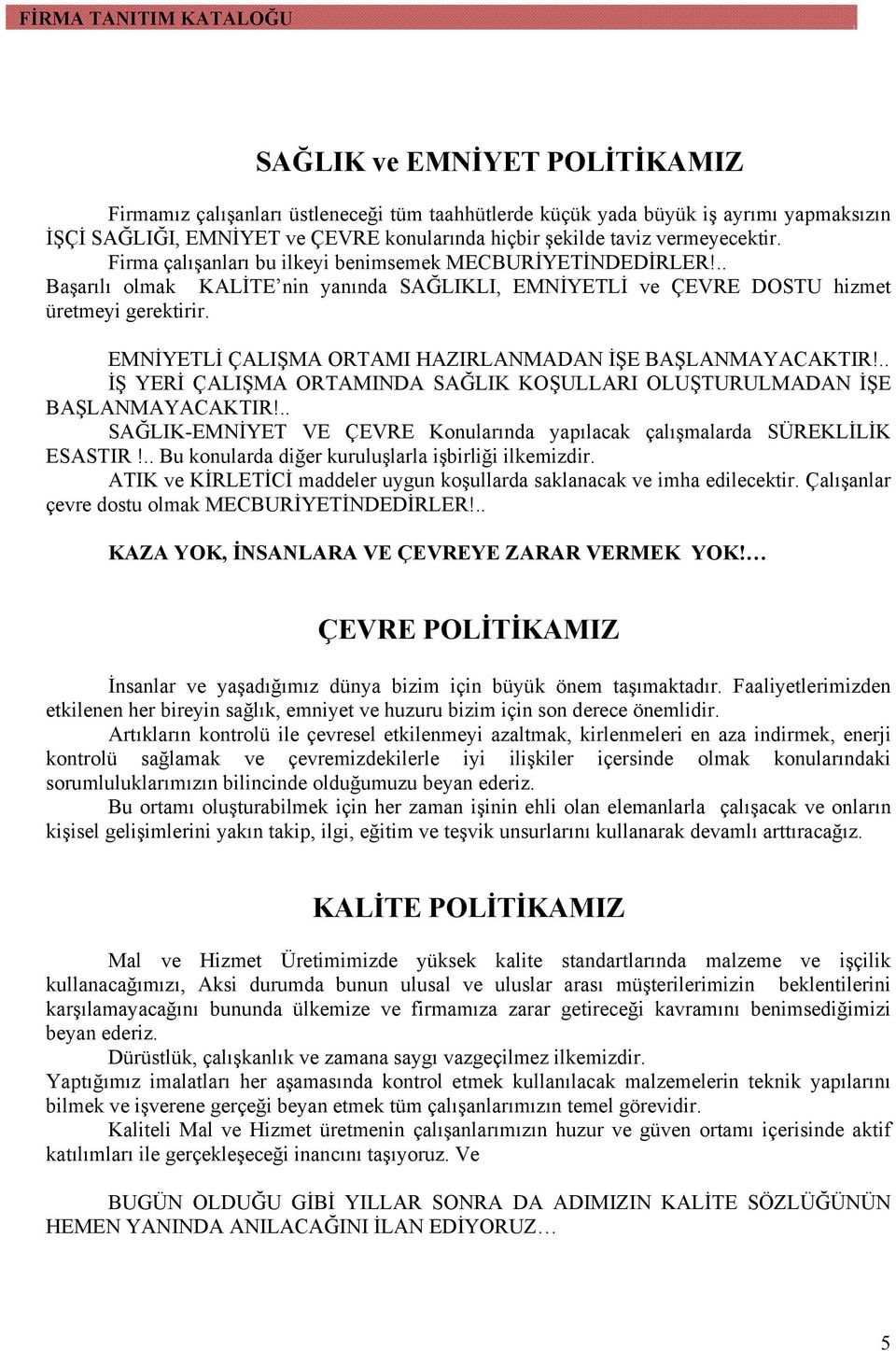 EMNİYETLİ ÇALIŞMA ORTAMI HAZIRLANMADAN İŞE BAŞLANMAYACAKTIR!.. İŞ YERİ ÇALIŞMA ORTAMINDA SAĞLIK KOŞULLARI OLUŞTURULMADAN İŞE BAŞLANMAYACAKTIR!