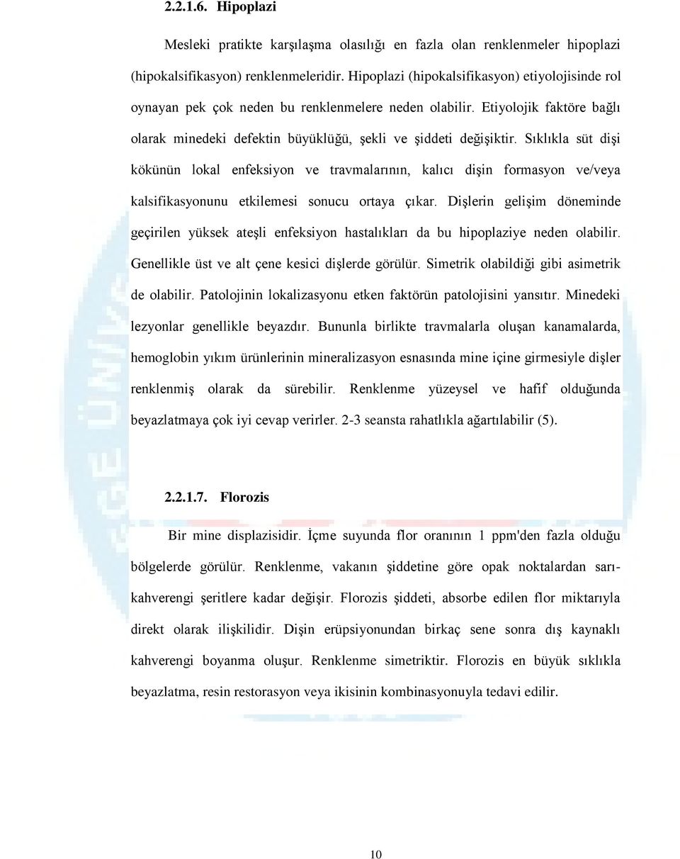 Sıklıkla süt dişi kökünün lokal enfeksiyon ve travmalarının, kalıcı dişin formasyon ve/veya kalsifikasyonunu etkilemesi sonucu ortaya çıkar.