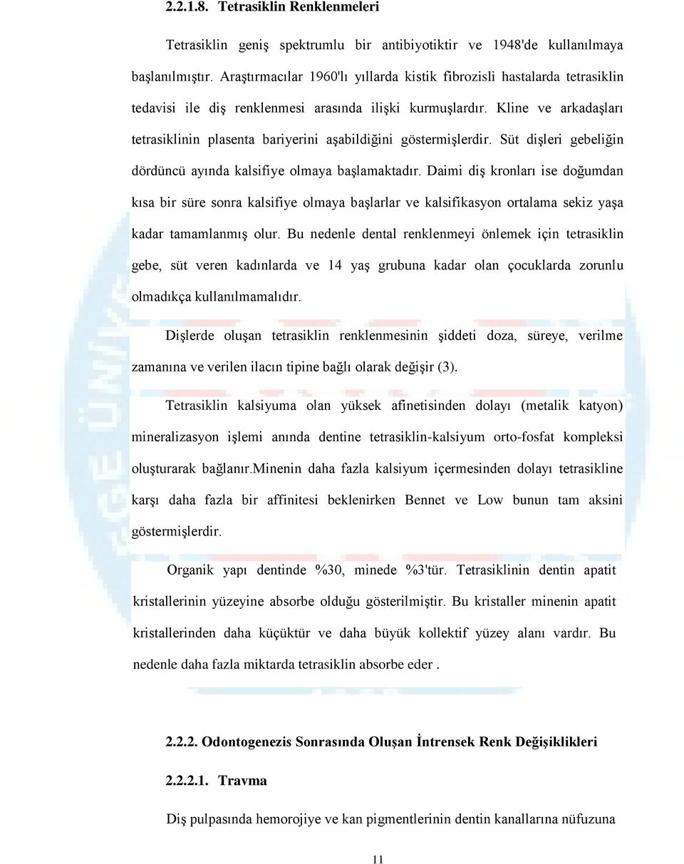 Kline ve arkadaşları tetrasiklinin plasenta bariyerini aşabildiğini göstermişlerdir. Süt dişleri gebeliğin dördüncü ayında kalsifiye olmaya başlamaktadır.