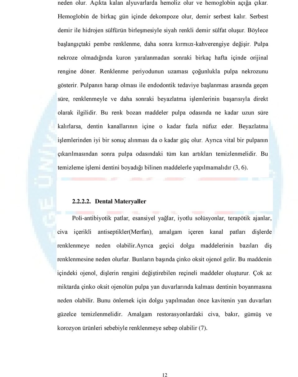 Pulpa nekroze olmadığında kuron yaralanmadan sonraki birkaç hafta içinde orijinal rengine döner. Renklenme periyodunun uzaması çoğunlukla pulpa nekrozunu gösterir.