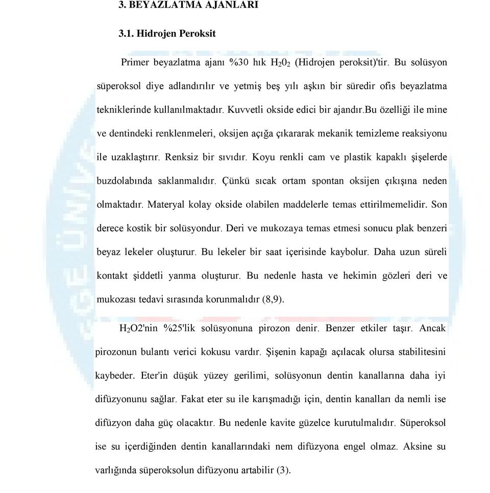 bu özelliği ile mine ve dentindeki renklenmeleri, oksijen açığa çıkararak mekanik temizleme reaksiyonu ile uzaklaştırır. Renksiz bir sıvıdır.