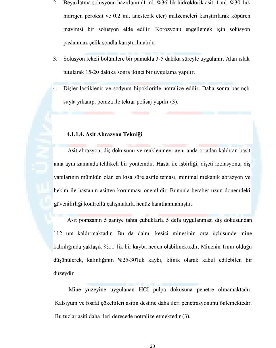 Alan ıslak tutularak 15-20 dakika sonra ikinci bir uygulama yapılır. 4. Dişler lastiklenir ve sodyum hipokloritle nötralize edilir.