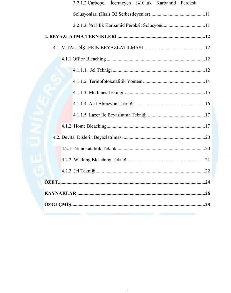 .. 14 4.1.1.3. Mc Innes Tekniği... 15 4.1.1.4. Asit Abrazyon Tekniği... 16 4.1.1.5. Lazer İle Beyazlatma Tekniği... 17 4.1.2. Home Bleaching... 17 4.2..Devital Dişlerin Beyazlatılması.