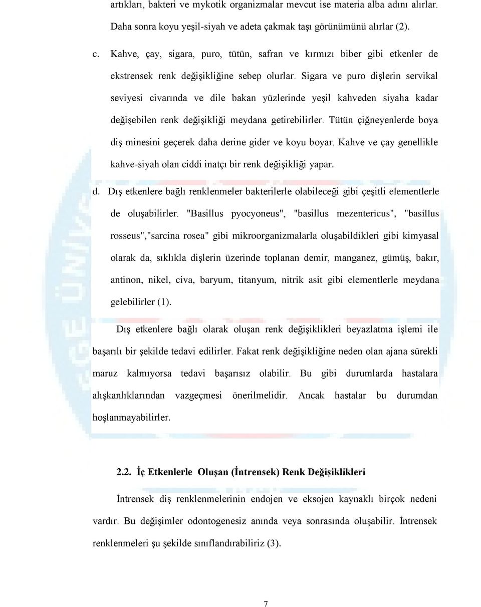 Sigara ve puro dişlerin servikal seviyesi civarında ve dile bakan yüzlerinde yeşil kahveden siyaha kadar değişebilen renk değişikliği meydana getirebilirler.