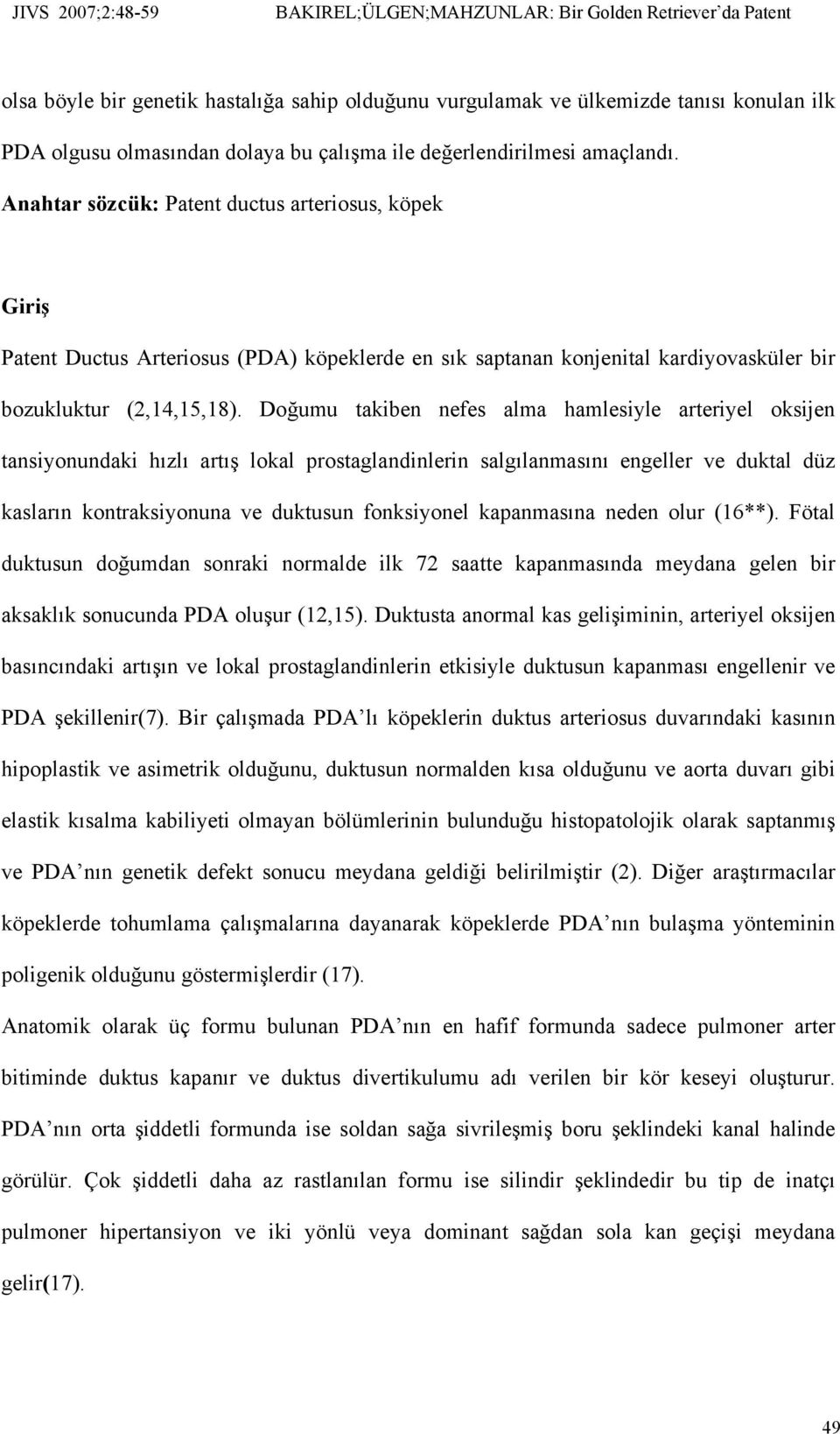 Doğumu takiben nefes alma hamlesiyle arteriyel oksijen tansiyonundaki hızlı artış lokal prostaglandinlerin salgılanmasını engeller ve duktal düz kasların kontraksiyonuna ve duktusun fonksiyonel