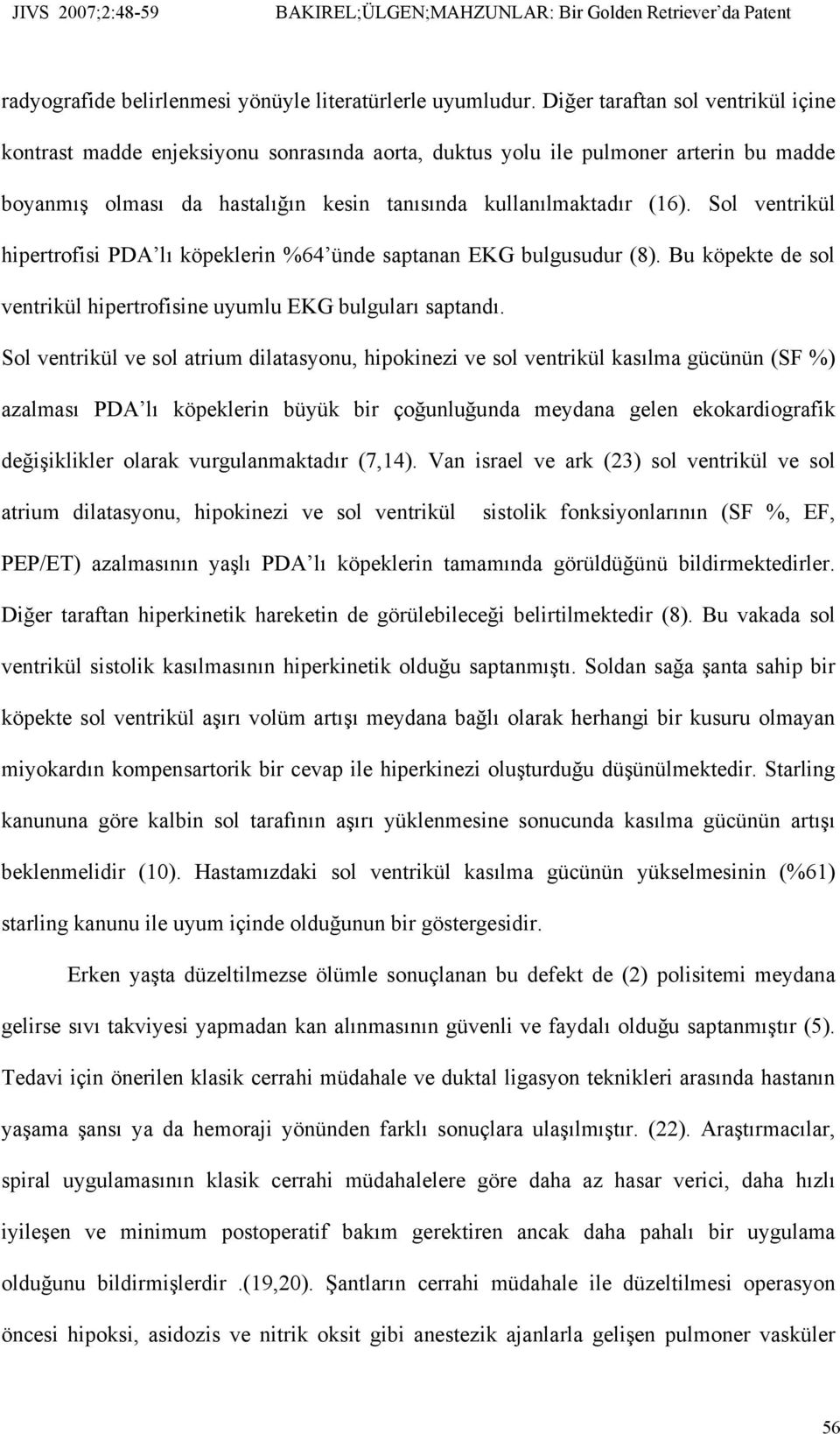 Sol ventrikül hipertrofisi PDA lı köpeklerin %64 ünde saptanan EKG bulgusudur (8). Bu köpekte de sol ventrikül hipertrofisine uyumlu EKG bulguları saptandı.