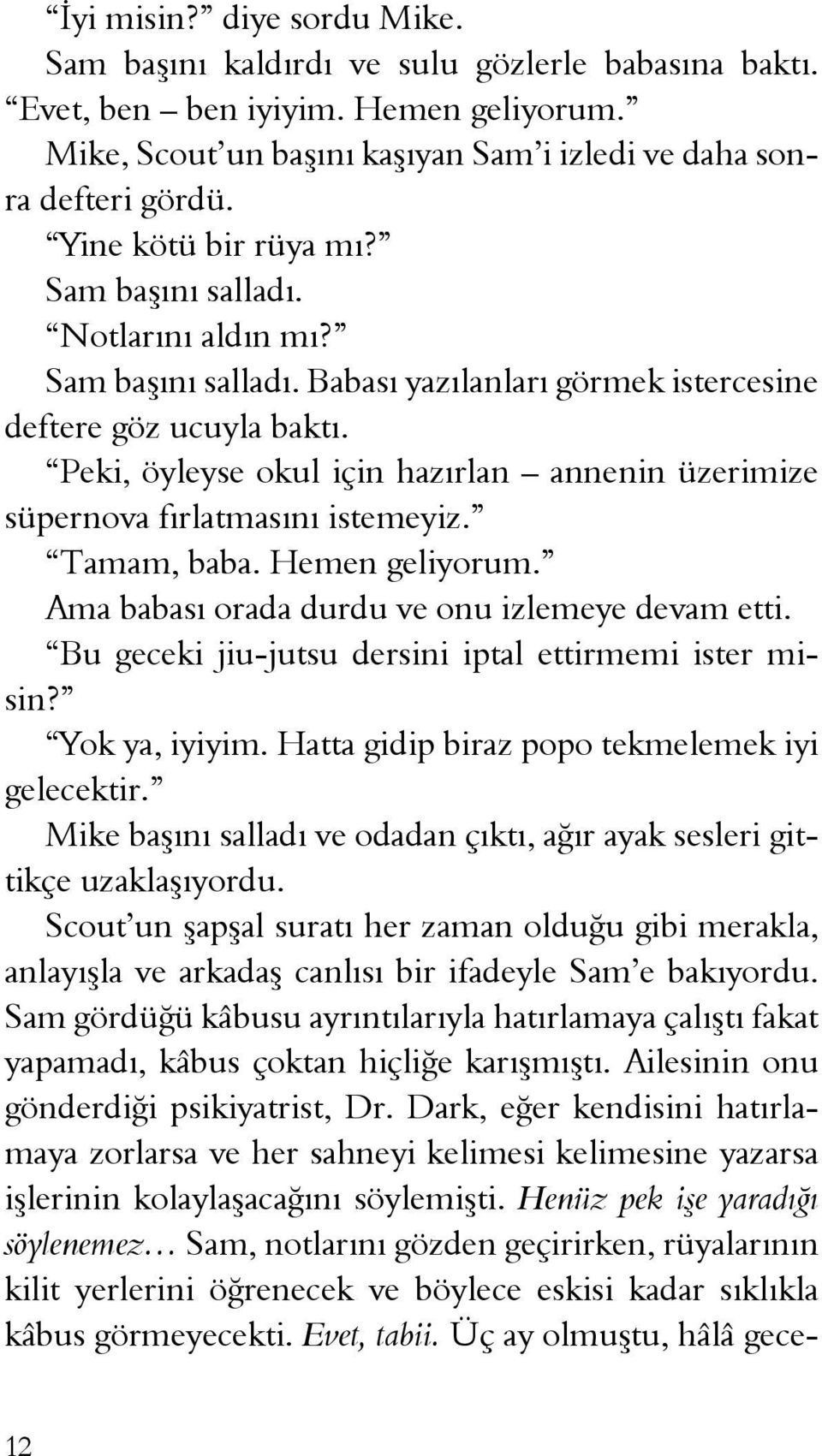 Peki, öyleyse okul için hazırlan annenin üzerimize süpernova fırlatmasını istemeyiz. Tamam, baba. Hemen geliyorum. Ama babası orada durdu ve onu izlemeye devam etti.