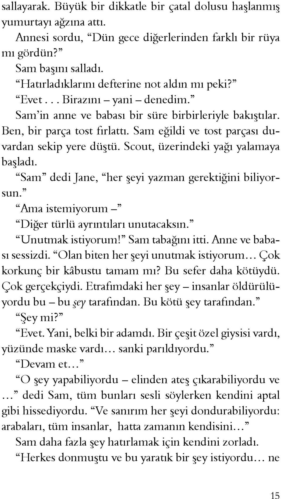 Sam eğildi ve tost parçası duvardan sekip yere düştü. Scout, üzerindeki yağı yalamaya başladı. Sam dedi Jane, her şeyi yazman gerektiğini biliyorsun.