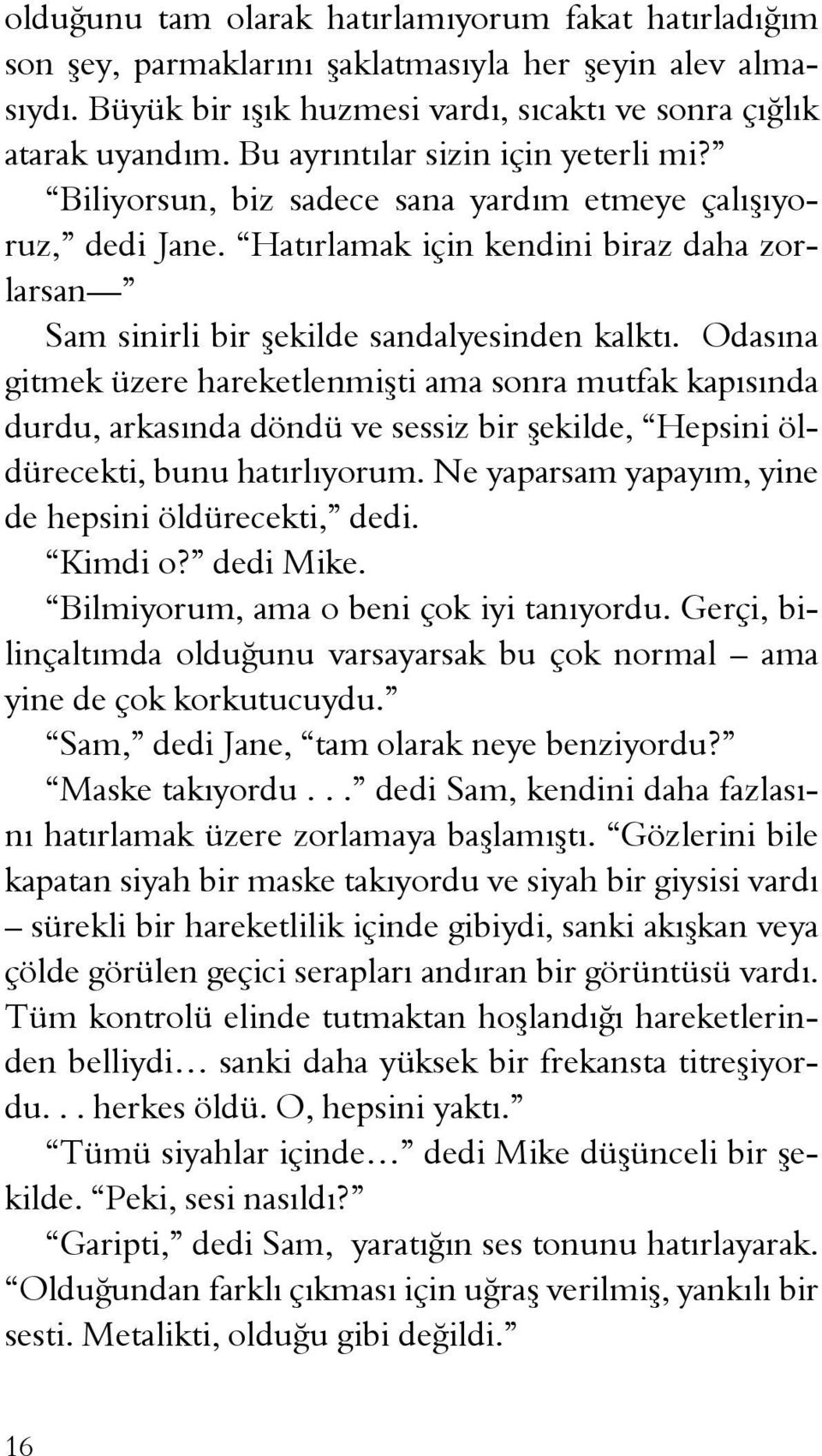 Odasına gitmek üzere hareketlenmişti ama sonra mutfak kapısında durdu, arkasında döndü ve sessiz bir şekilde, Hepsini öldürecekti, bunu hatırlıyorum.