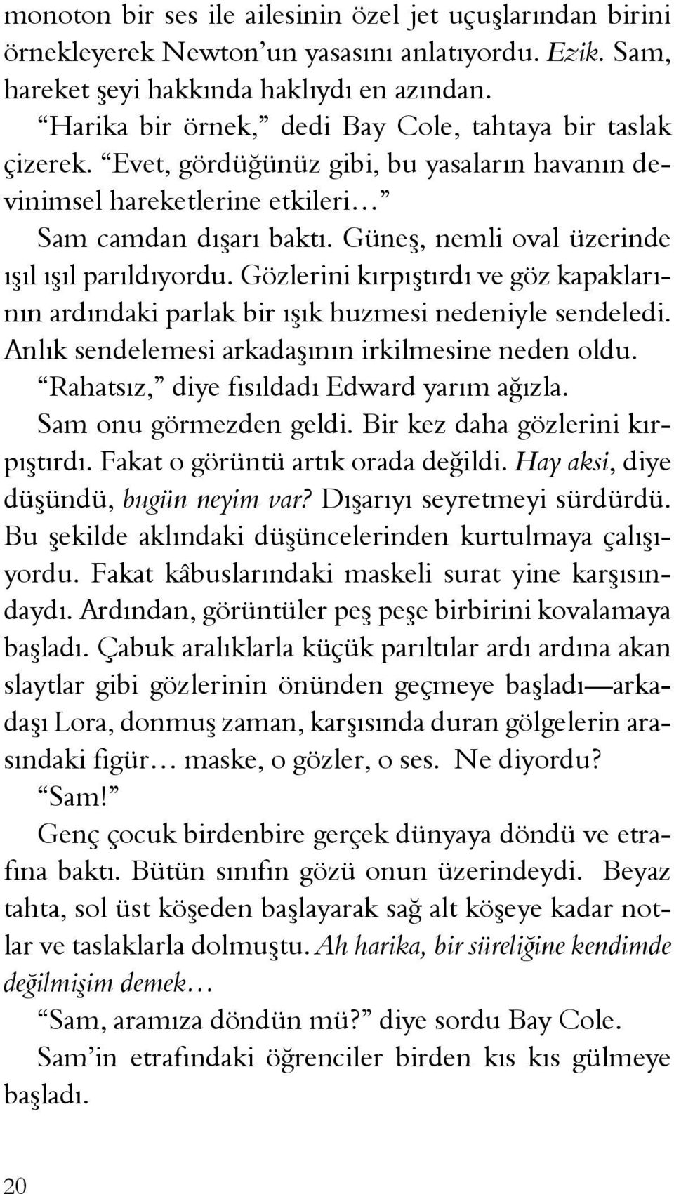 Güneş, nemli oval üzerinde ışıl ışıl parıldıyordu. Gözlerini kırpıştırdı ve göz kapaklarının ardındaki parlak bir ışık huzmesi nedeniyle sendeledi.