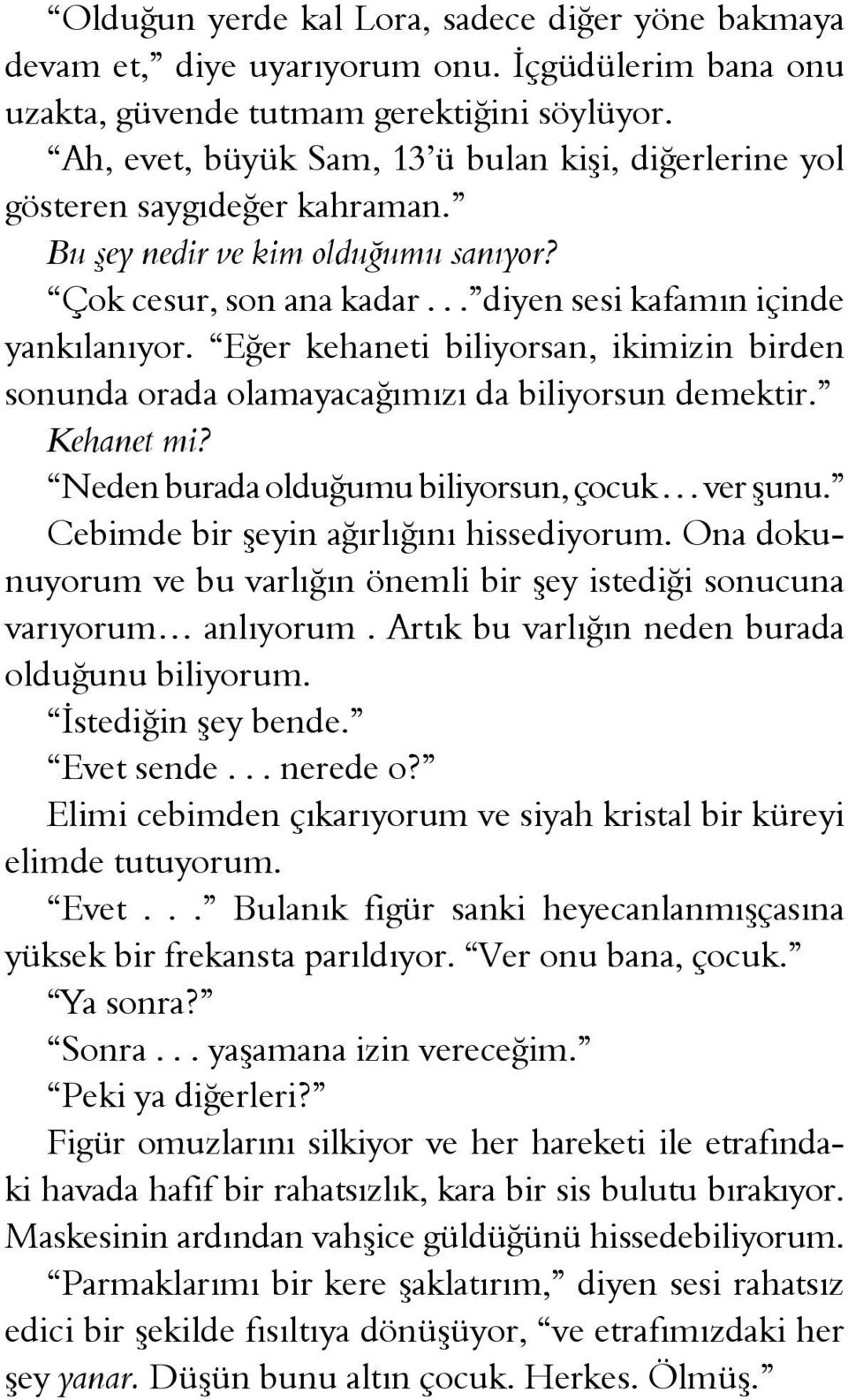 Eğer kehaneti biliyorsan, ikimizin birden sonunda orada olamayacağımızı da biliyorsun demektir. Kehanet mi? Neden burada olduğumu biliyorsun, çocuk... ver şunu.