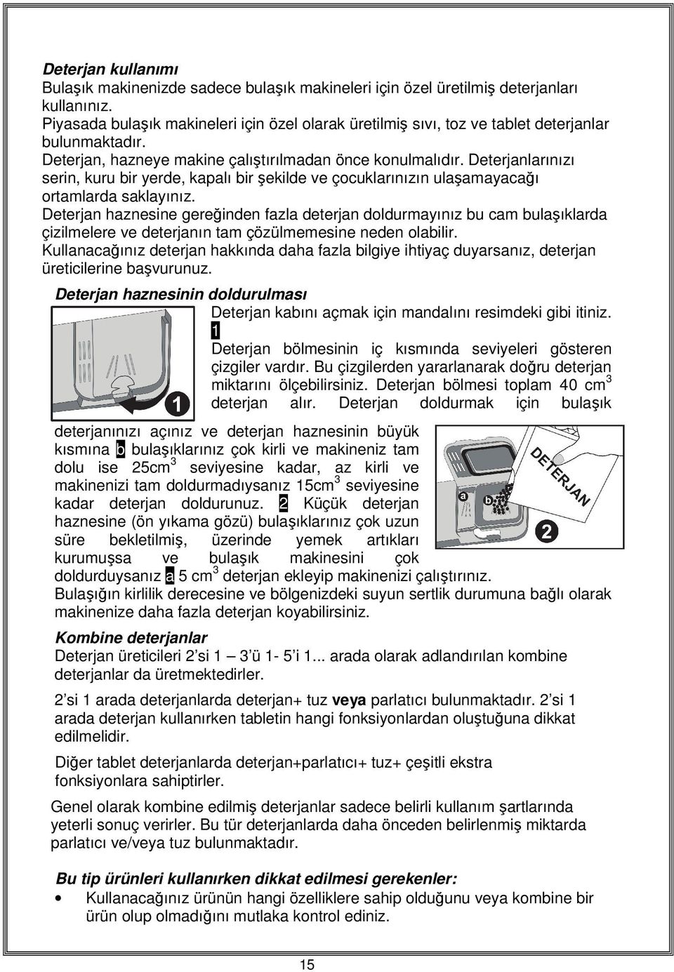 Deterjanlarınızı serin, kuru bir yerde, kapalı bir şekilde ve çocuklarınızın ulaşamayacağı ortamlarda saklayınız.