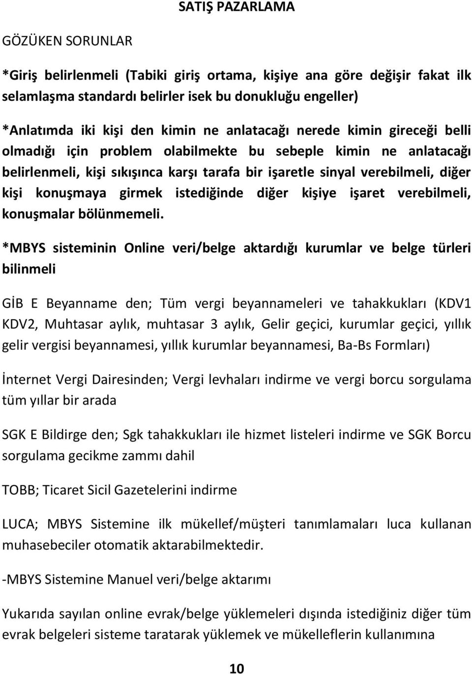 girmek istediğinde diğer kişiye işaret verebilmeli, konuşmalar bölünmemeli.