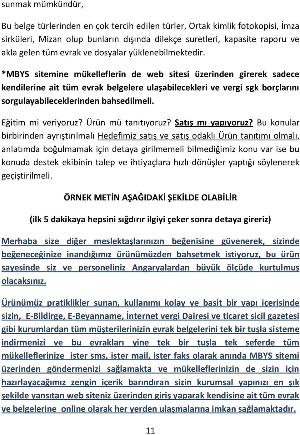 *MBYS sitemine mükelleflerin de web sitesi üzerinden girerek sadece kendilerine ait tüm evrak belgelere ulaşabilecekleri ve vergi sgk borçlarını sorgulayabileceklerinden bahsedilmeli.