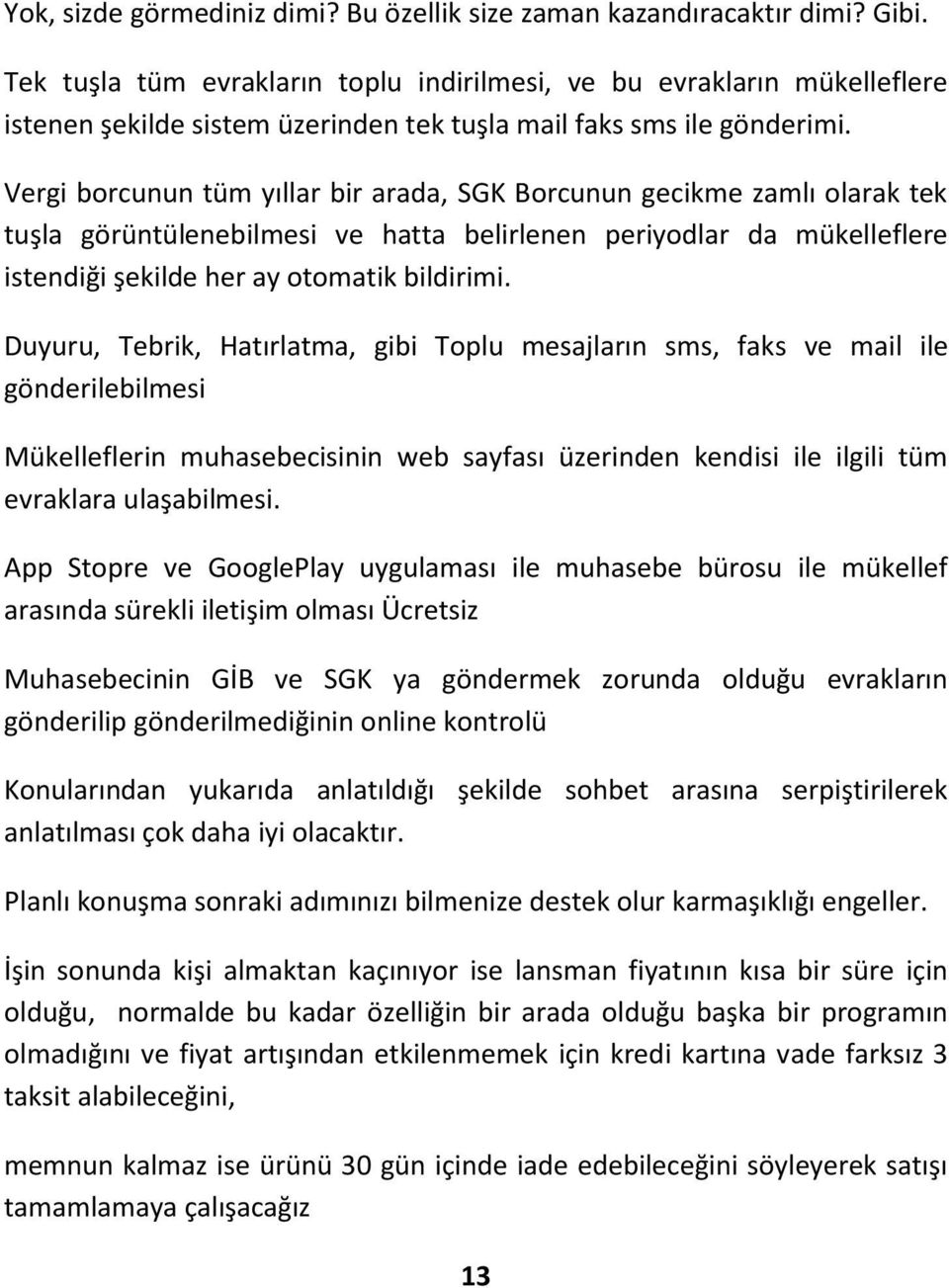 Vergi borcunun tüm yıllar bir arada, SGK Borcunun gecikme zamlı olarak tek tuşla görüntülenebilmesi ve hatta belirlenen periyodlar da mükelleflere istendiği şekilde her ay otomatik bildirimi.