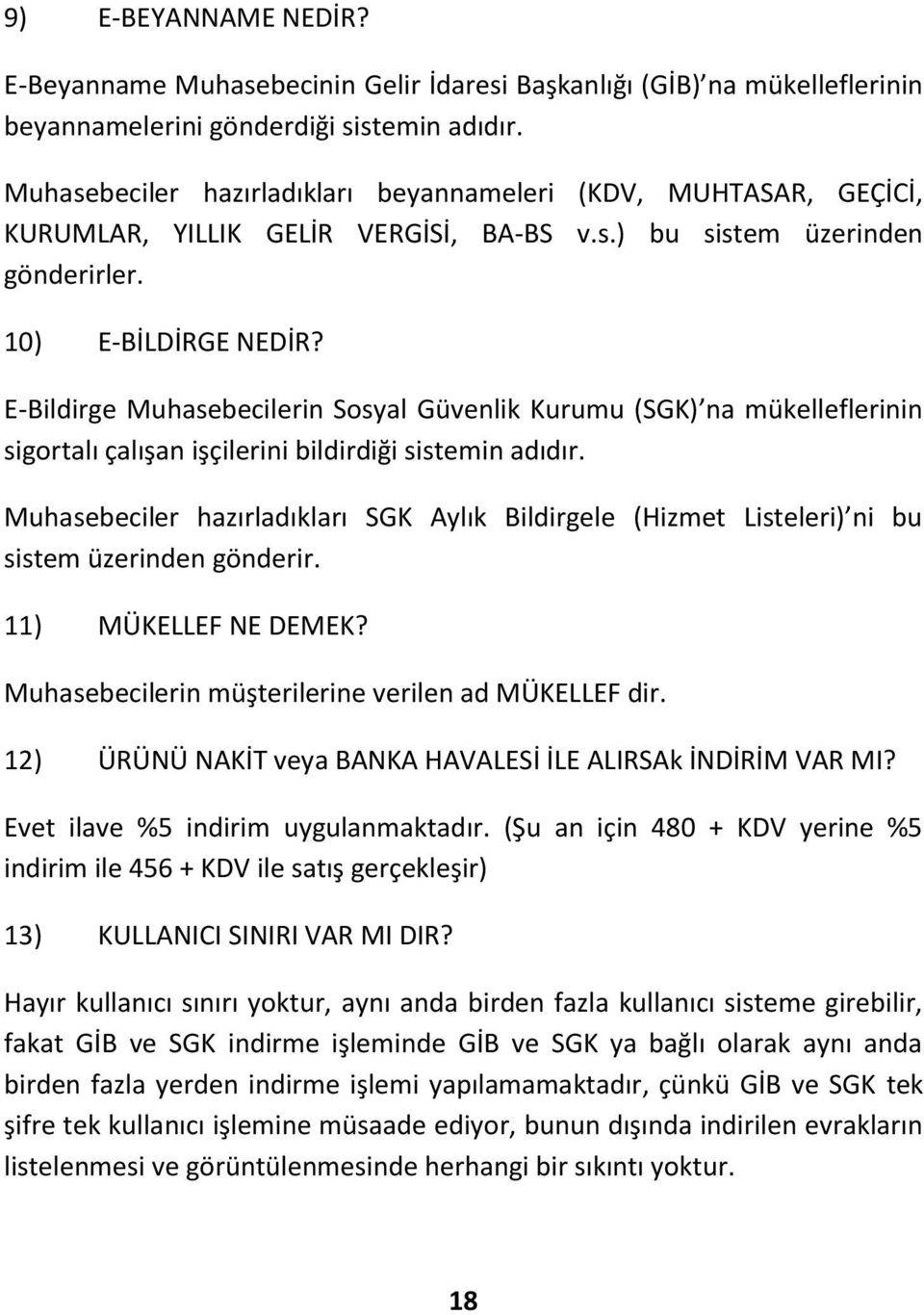 E-Bildirge Muhasebecilerin Sosyal Güvenlik Kurumu (SGK) na mükelleflerinin sigortalı çalışan işçilerini bildirdiği sistemin adıdır.