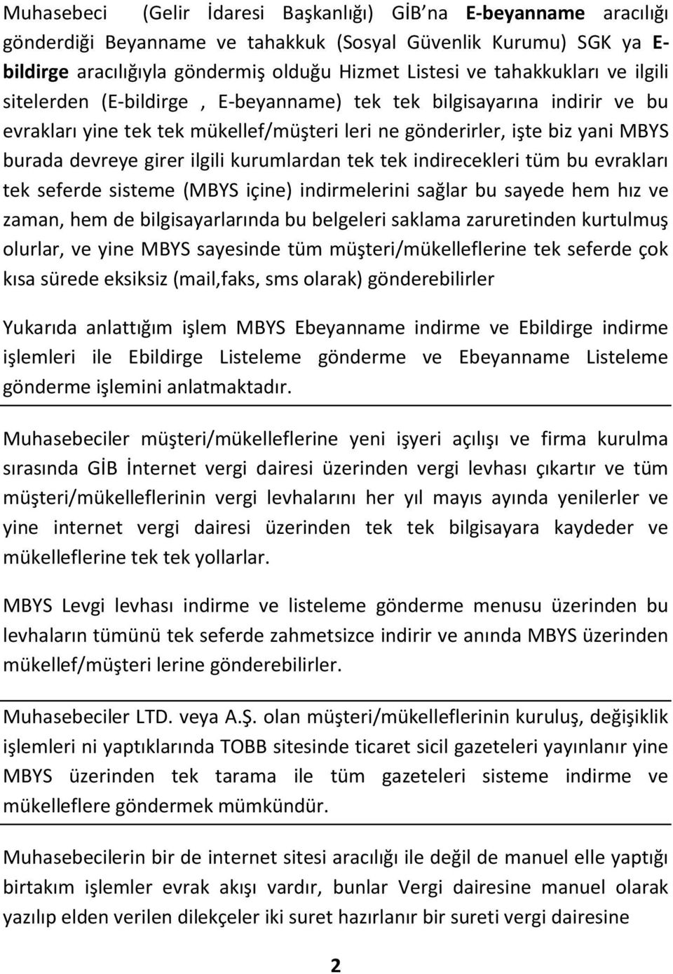 ilgili kurumlardan tek tek indirecekleri tüm bu evrakları tek seferde sisteme (MBYS içine) indirmelerini sağlar bu sayede hem hız ve zaman, hem de bilgisayarlarında bu belgeleri saklama zaruretinden