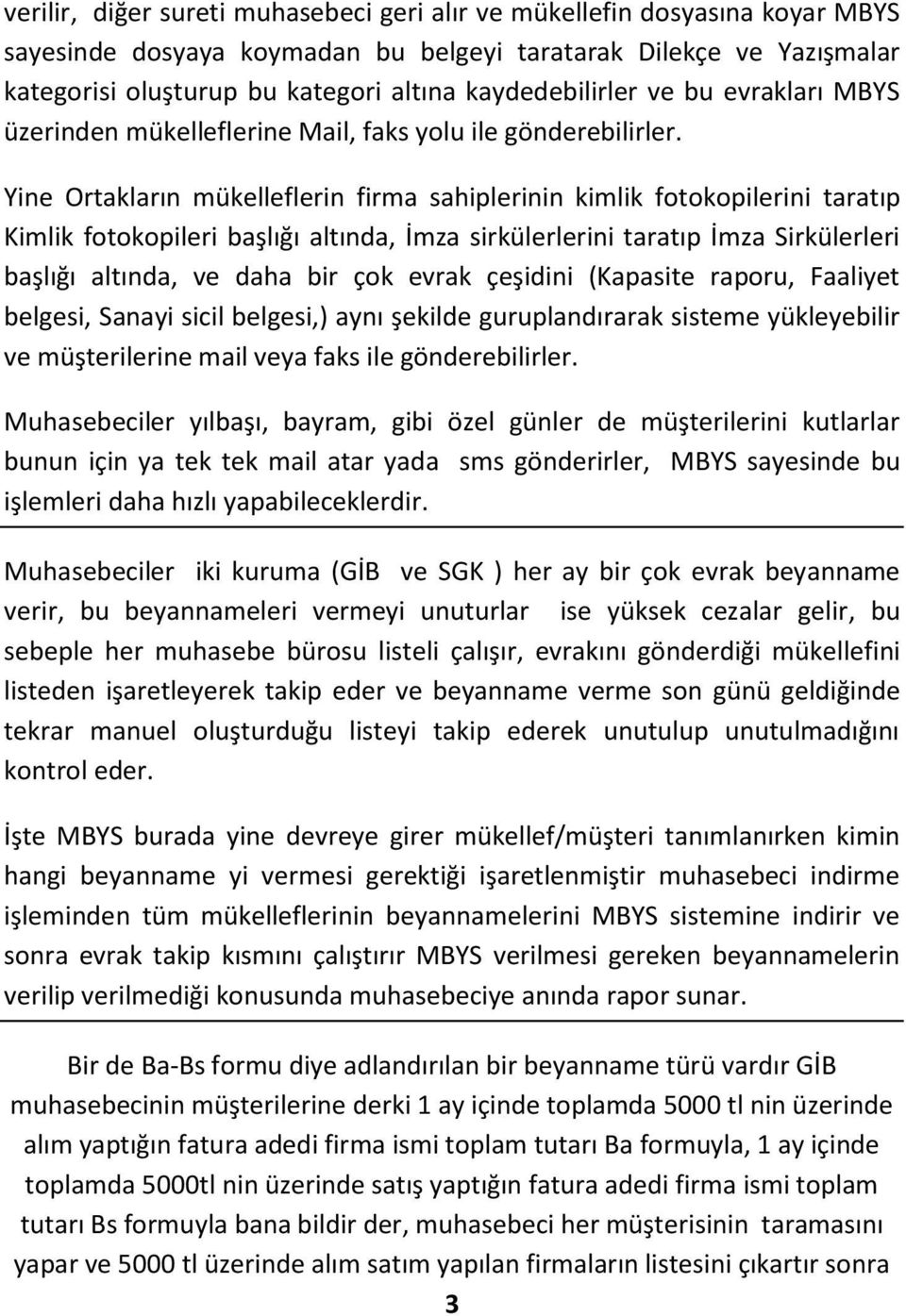 Yine Ortakların mükelleflerin firma sahiplerinin kimlik fotokopilerini taratıp Kimlik fotokopileri başlığı altında, İmza sirkülerlerini taratıp İmza Sirkülerleri başlığı altında, ve daha bir çok