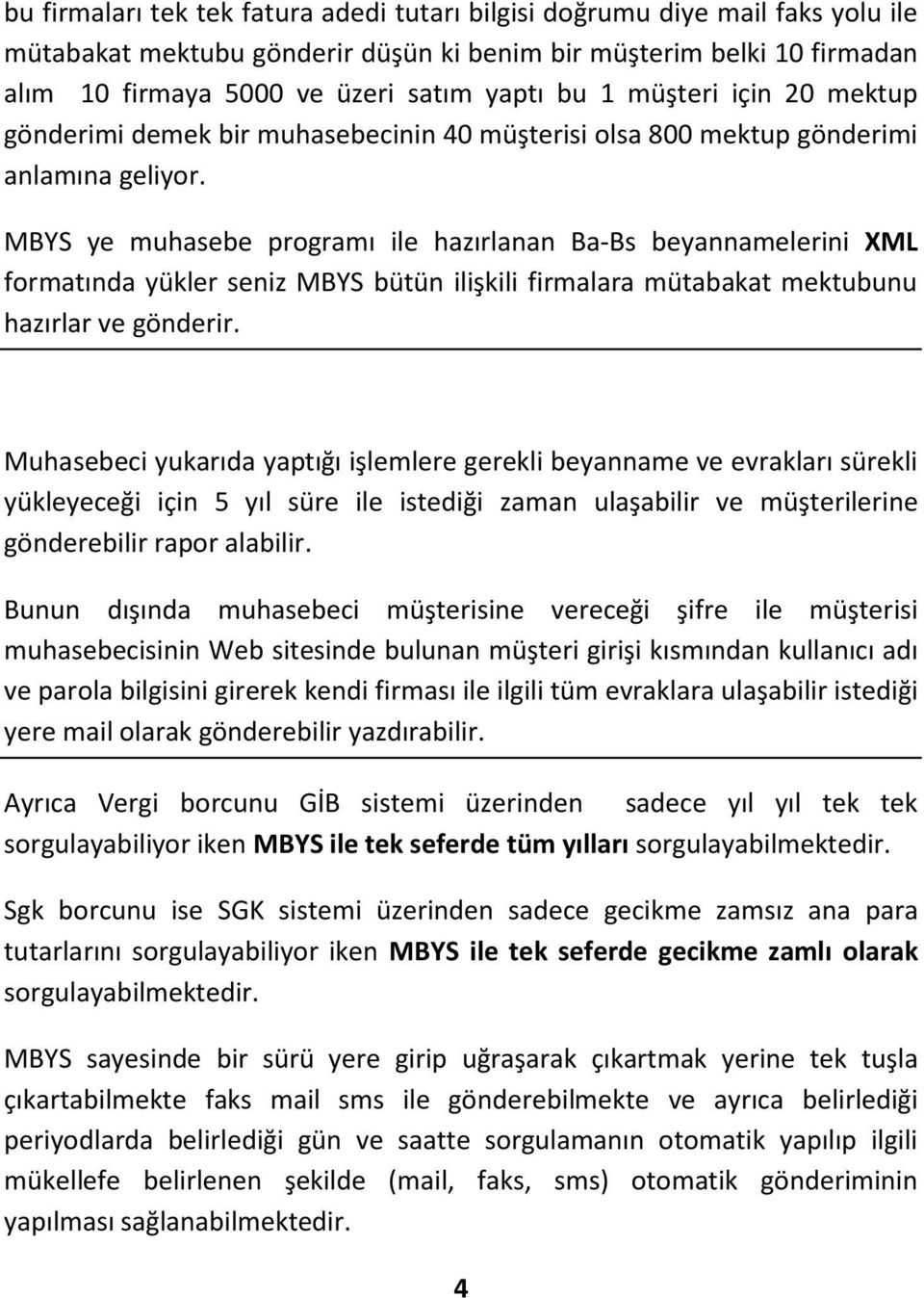 MBYS ye muhasebe programı ile hazırlanan Ba-Bs beyannamelerini XML formatında yükler seniz MBYS bütün ilişkili firmalara mütabakat mektubunu hazırlar ve gönderir.