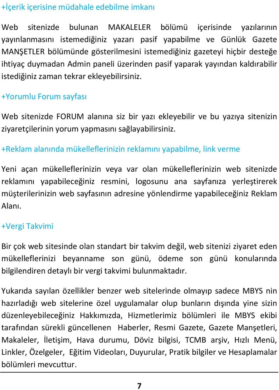 +Yorumlu Forum sayfası Web sitenizde FORUM alanına siz bir yazı ekleyebilir ve bu yazıya sitenizin ziyaretçilerinin yorum yapmasını sağlayabilirsiniz.