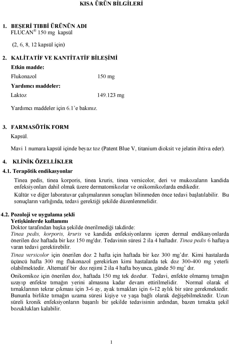 Mavi 1 numara kapsül içinde beyaz toz (Patent Blue V, titanium dioksit ve jelatin ihtiva eder). 4. KLİNİK ÖZELLİKLER 4.1. Terapötik endikasyonlar Tinea pedis, tinea korporis, tinea kruris, tinea versicolor, deri ve mukozaların kandida enfeksiyonları dahil olmak üzere dermatomikozlar ve onikomikozlarda endikedir.