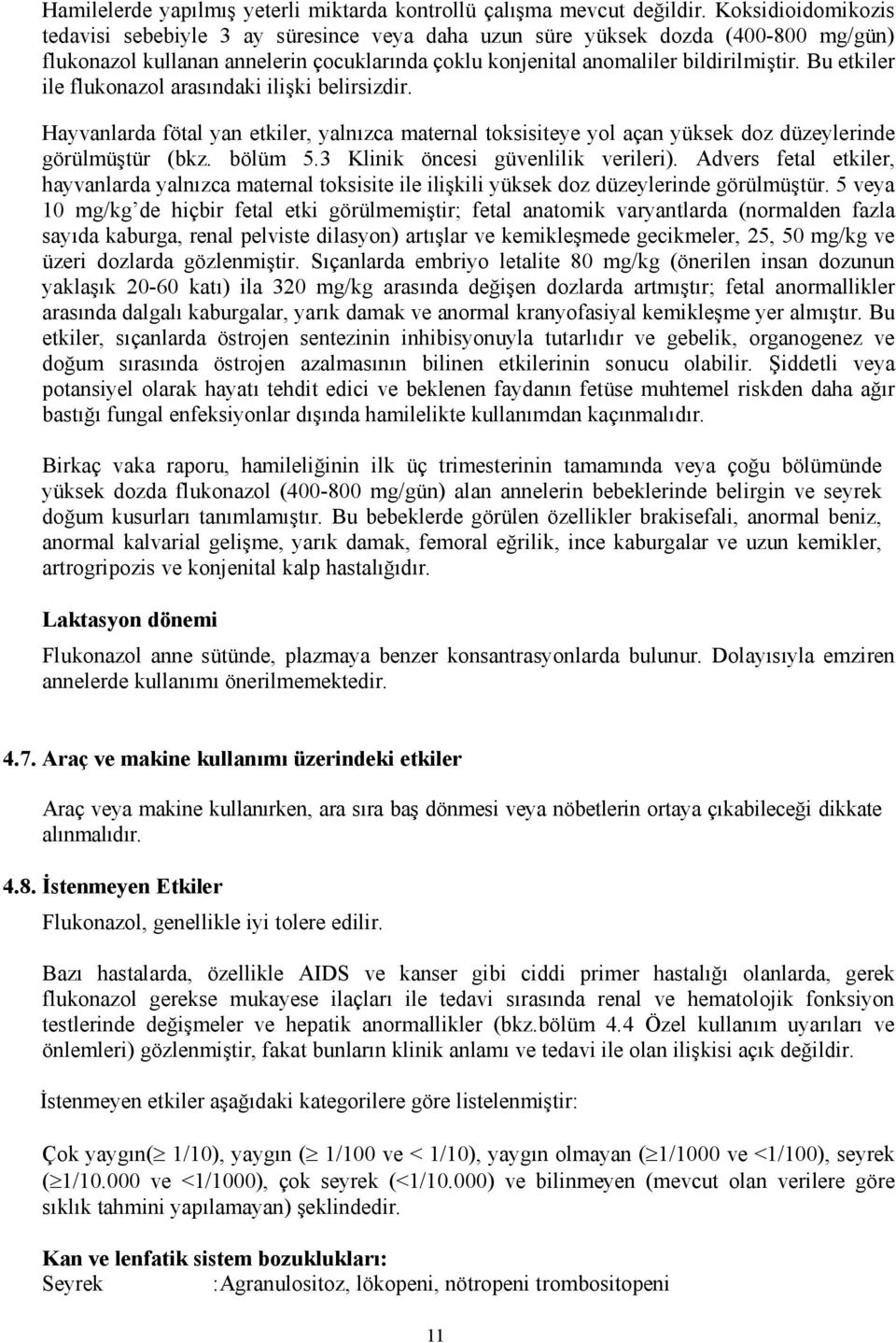 Bu etkiler ile flukonazol arasındaki ilişki belirsizdir. Hayvanlarda fötal yan etkiler, yalnızca maternal toksisiteye yol açan yüksek doz düzeylerinde görülmüştür (bkz. bölüm 5.