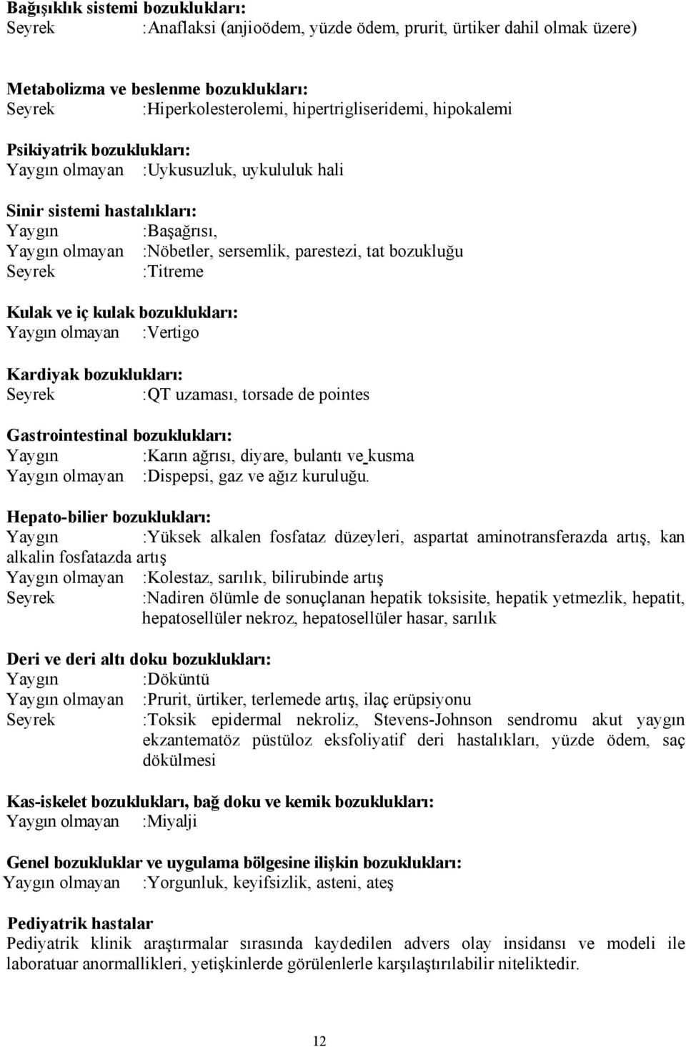 :Titreme Kulak ve iç kulak bozuklukları: Yaygın olmayan :Vertigo Kardiyak bozuklukları: Seyrek :QT uzaması, torsade de pointes Gastrointestinal bozuklukları: Yaygın :Karın ağrısı, diyare, bulantı ve