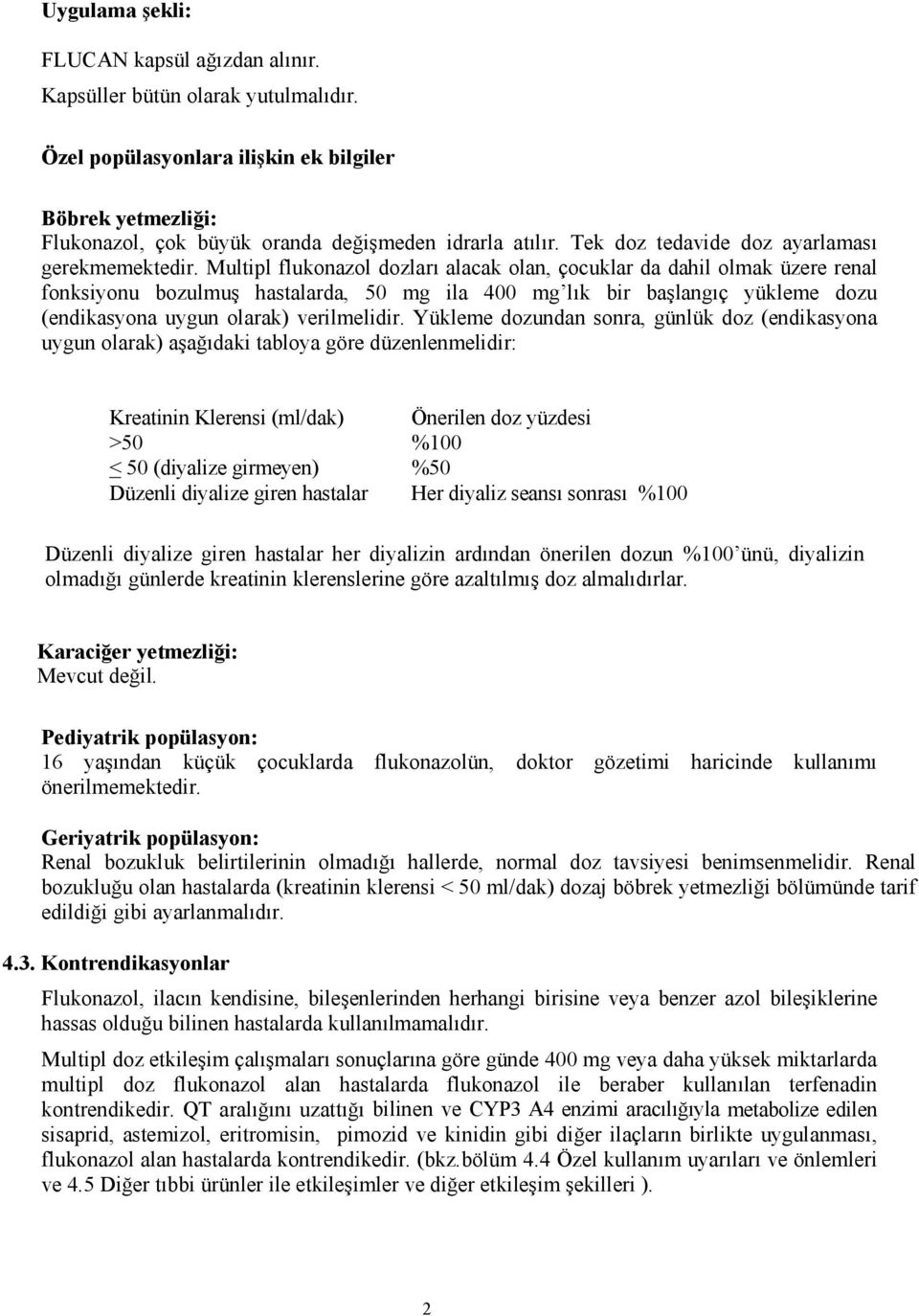 Multipl flukonazol dozları alacak olan, çocuklar da dahil olmak üzere renal fonksiyonu bozulmuş hastalarda, 50 mg ila 400 mg lık bir başlangıç yükleme dozu (endikasyona uygun olarak) verilmelidir.