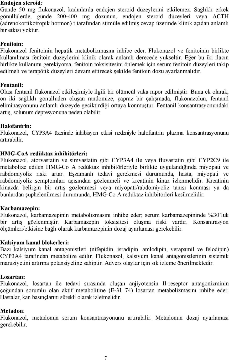 yoktur. Fenitoin: Flukonazol fenitoinin hepatik metabolizmasını inhibe eder. Flukonazol ve fenitoinin birlikte kullanılması fenitoin düzeylerini klinik olarak anlamlı derecede yükseltir.