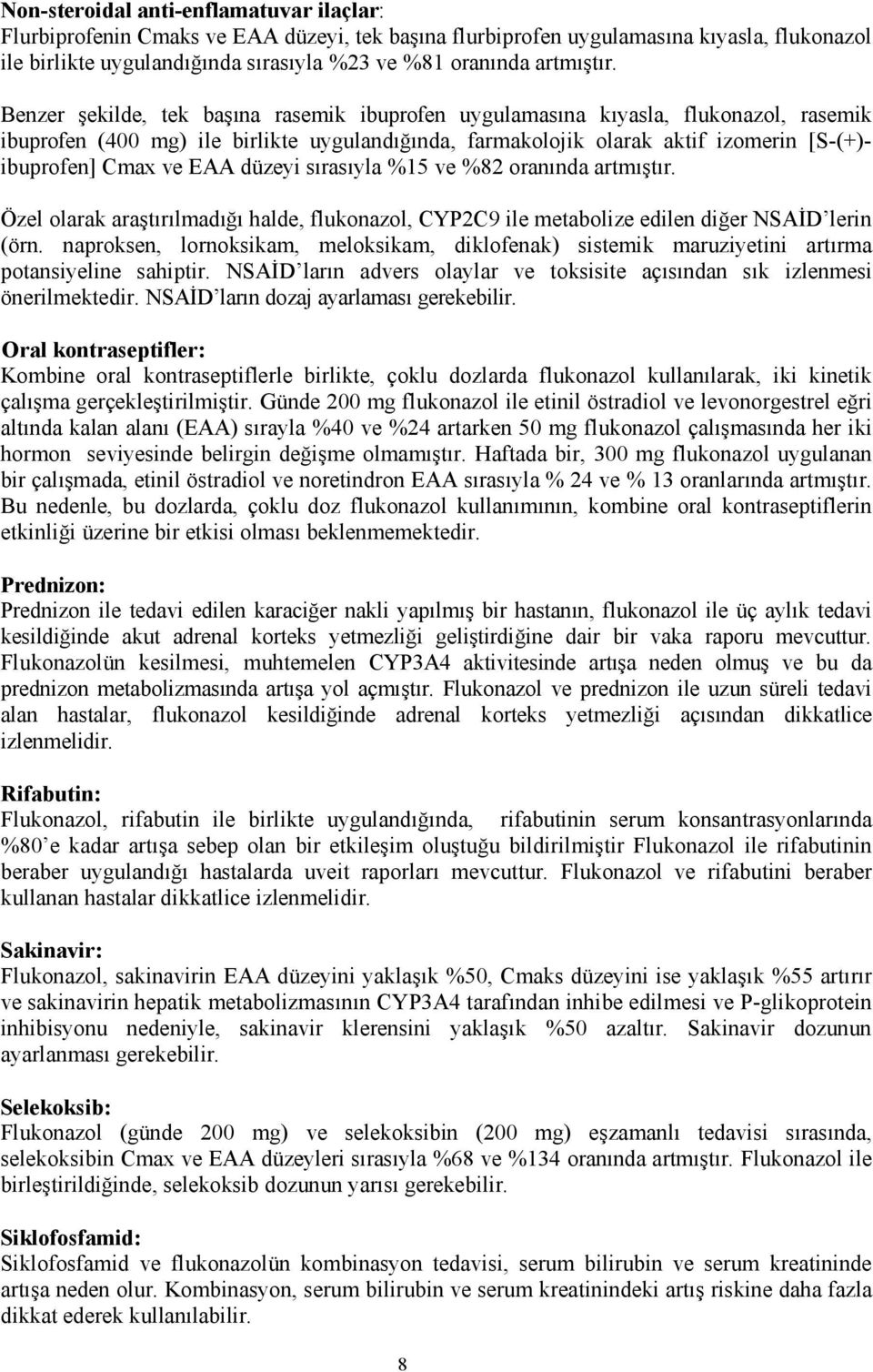 Benzer şekilde, tek başına rasemik ibuprofen uygulamasına kıyasla, flukonazol, rasemik ibuprofen (400 mg) ile birlikte uygulandığında, farmakolojik olarak aktif izomerin [S-(+)- ibuprofen] Cmax ve