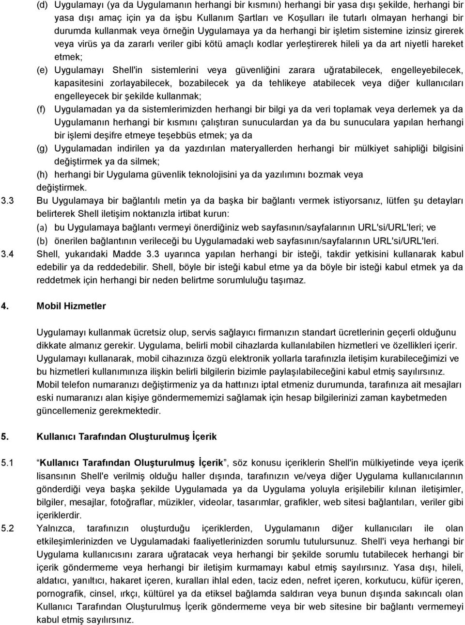 etmek; (e) Uygulamayı Shell'in sistemlerini veya güvenliğini zarara uğratabilecek, engelleyebilecek, kapasitesini zorlayabilecek, bozabilecek ya da tehlikeye atabilecek veya diğer kullanıcıları