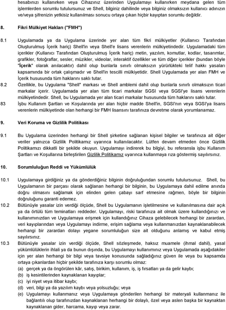 1 Uygulamada ya da Uygulama üzerinde yer alan tüm fikri mülkiyetler (Kullanıcı Tarafından Oluşturulmuş İçerik hariç) Shell'in veya Shell'e lisans verenlerin mülkiyetindedir.