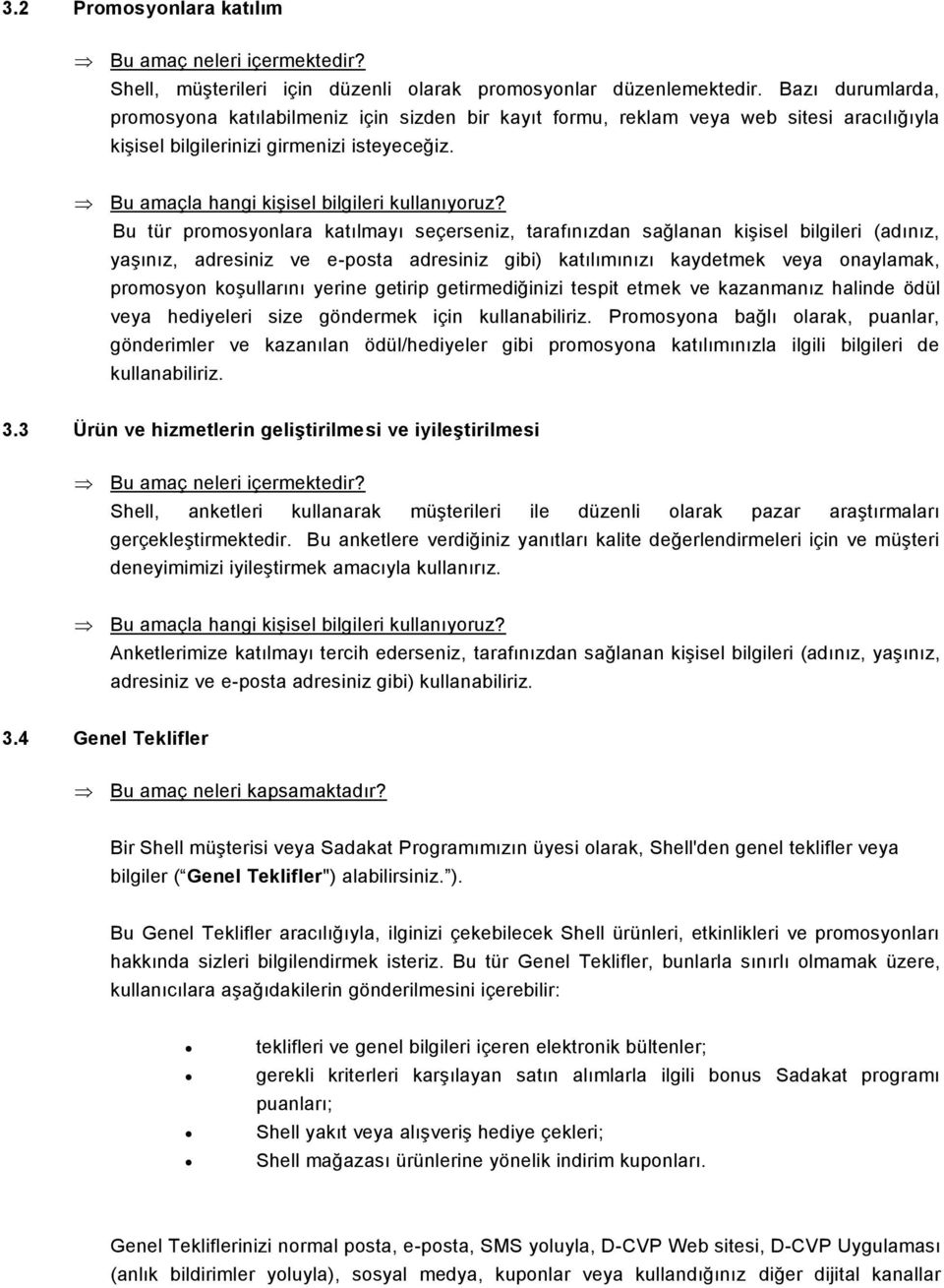 Bu tür promosyonlara katılmayı seçerseniz, tarafınızdan sağlanan kişisel bilgileri (adınız, yaşınız, adresiniz ve e-posta adresiniz gibi) katılımınızı kaydetmek veya onaylamak, promosyon koşullarını