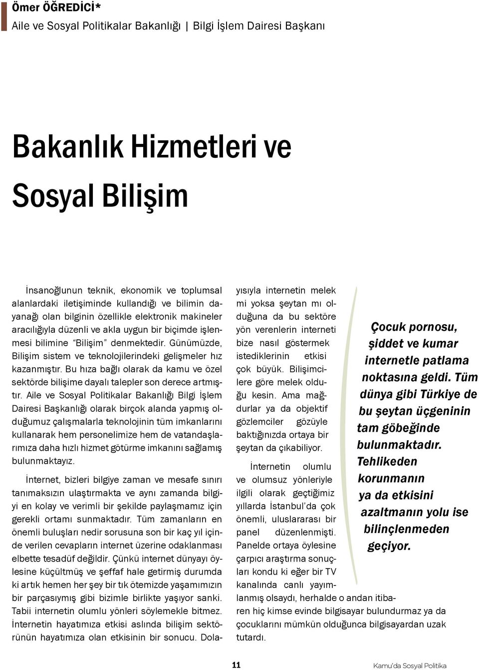 Günümüzde, Bilişim sistem ve teknolojilerindeki gelişmeler hız kazanmıştır. Bu hıza bağlı olarak da kamu ve özel sektörde bilişime dayalı talepler son derece artmıştır.