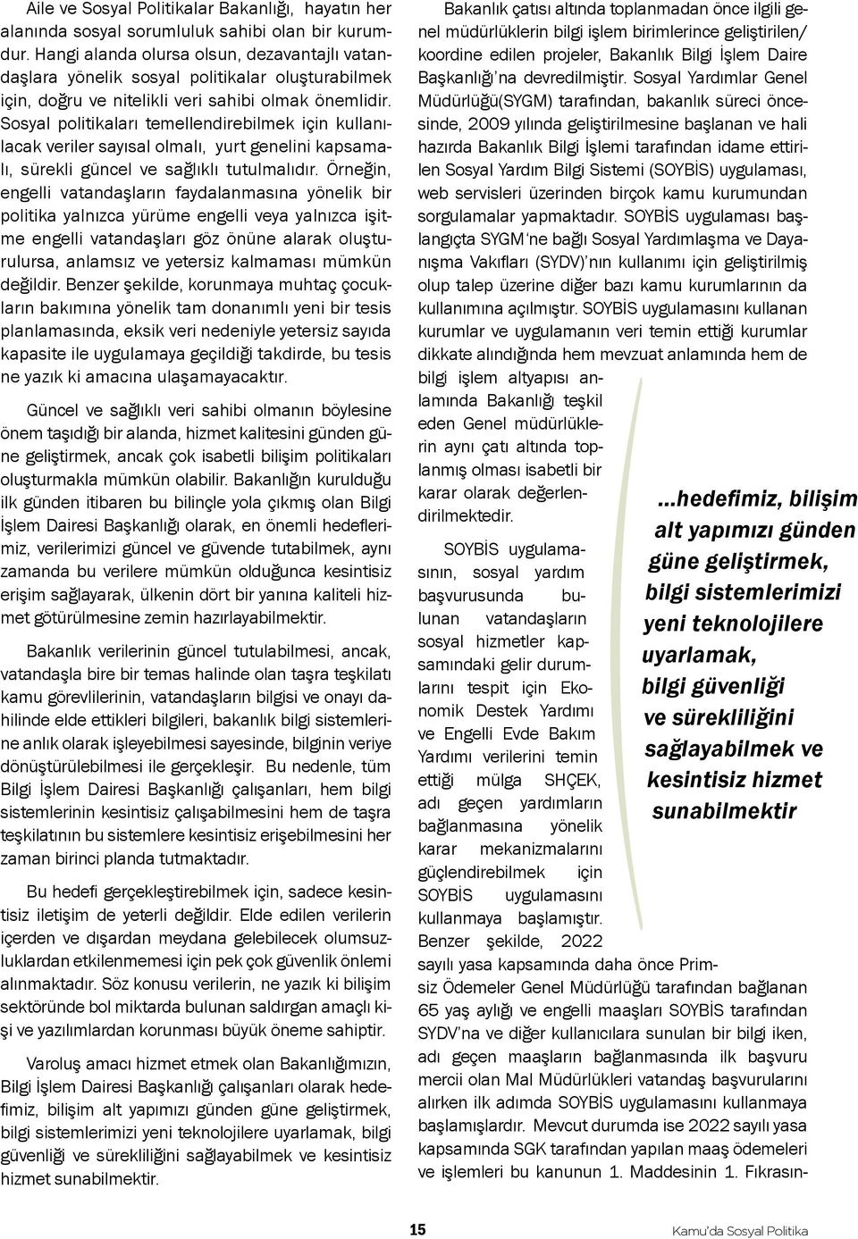 Sosyal politikaları temellendirebilmek için kullanılacak veriler sayısal olmalı, yurt genelini kapsamalı, sürekli güncel ve sağlıklı tutulmalıdır.