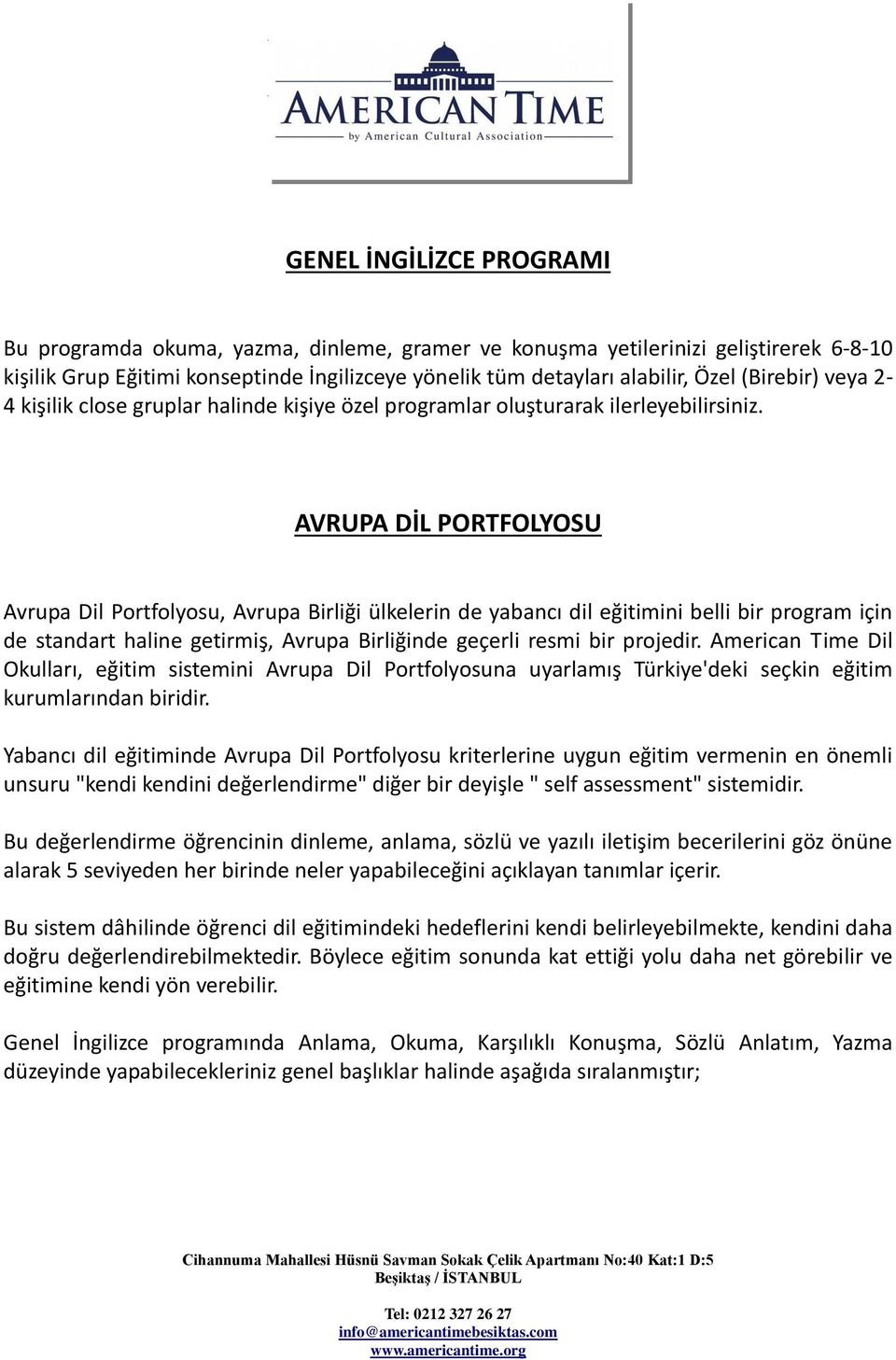 AVRUPA DİL PORTFOLYOSU Avrupa Dil Portfolyosu, Avrupa Birliği ülkelerin de yabancı dil eğitimini belli bir program için de standart haline getirmiş, Avrupa Birliğinde geçerli resmi bir projedir.