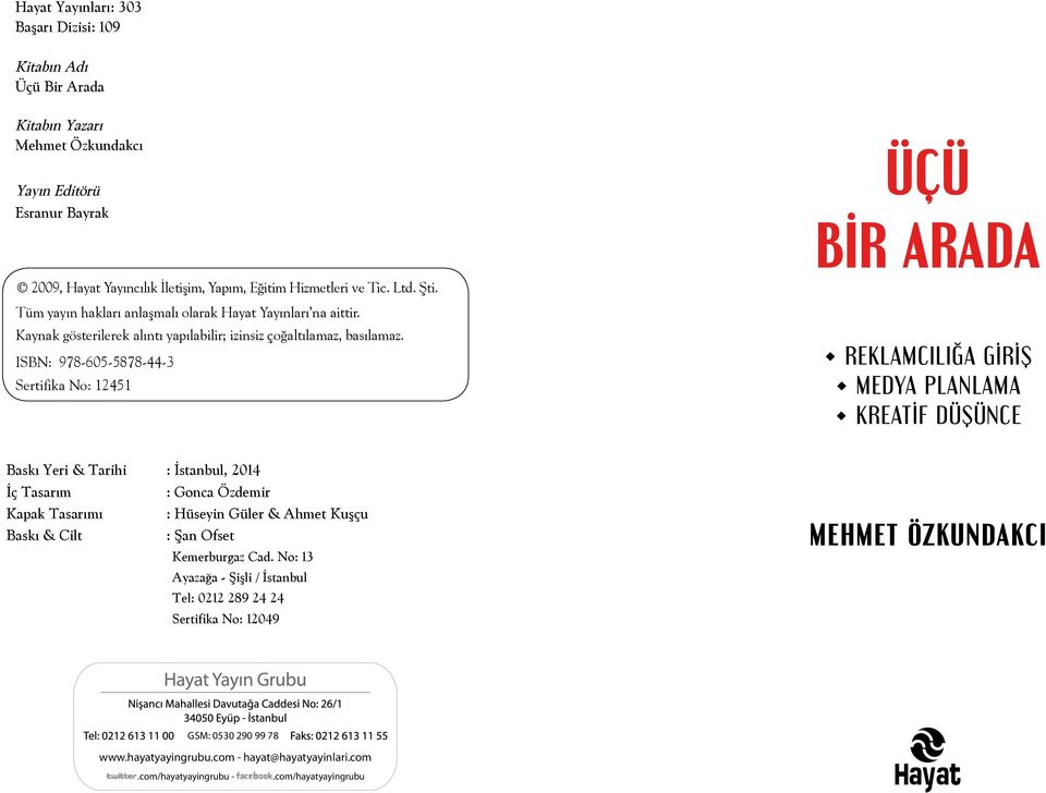 ISBN: 978-605-5878-44-3 Sertifika No: 12451 ÜÇÜ BİR ARADA REKLAMCILIĞA GİRİŞ MEDYA PLANLAMA KREATİF DÜŞÜNCE Baský Yeri & Tarihi : Ýstanbul, 2014 Ýç Tasarım : Gonca Özdemir Kapak Tasarýmý :