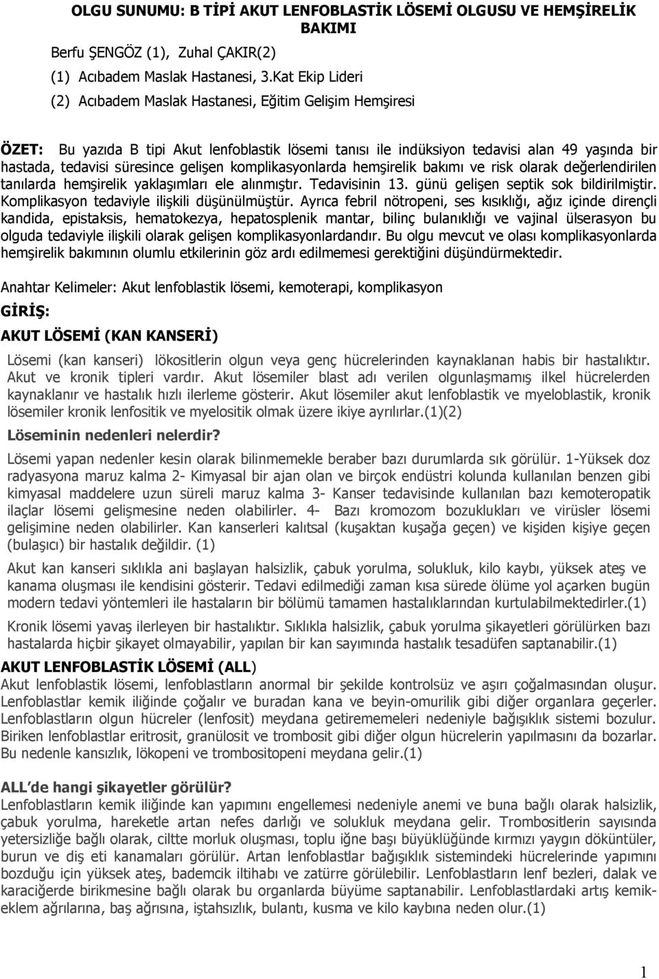 gelişen komplikasyonlarda hemşirelik bakımı ve risk olarak değerlendirilen tanılarda hemşirelik yaklaşımları ele alınmıştır. Tedavisinin 13. günü gelişen septik sok bildirilmiştir.