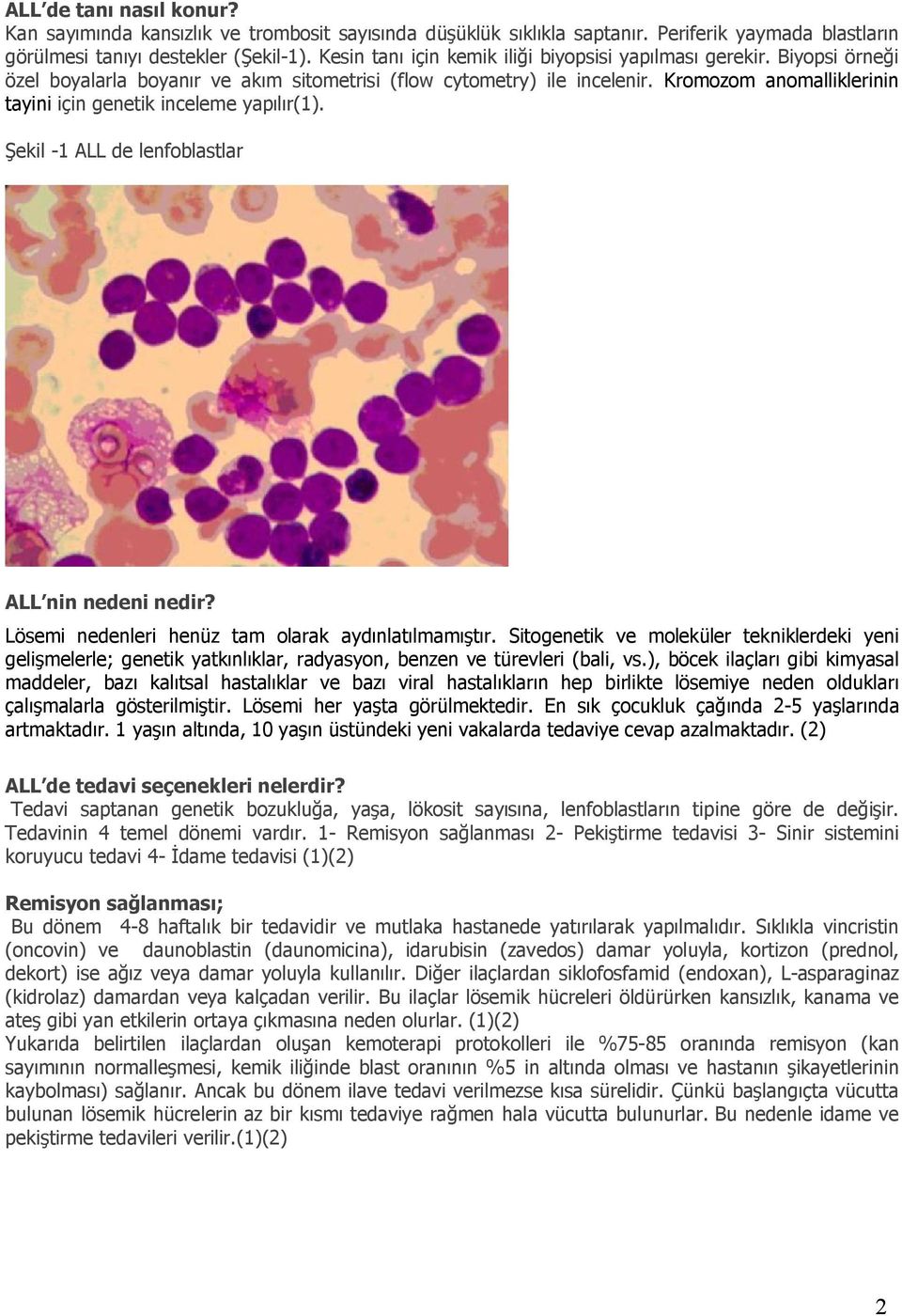 Kromozom anomalliklerinin tayini için genetik inceleme yapılır(1). Şekil -1 ALL de lenfoblastlar ALL nin nedeni nedir? Lösemi nedenleri henüz tam olarak aydınlatılmamıştır.