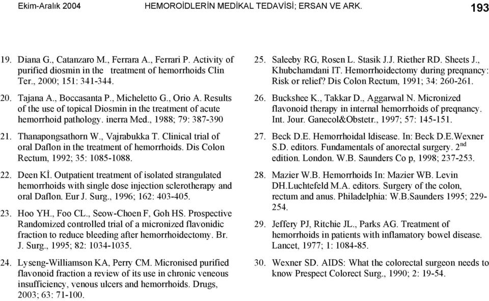 Thanapongsathorn W., Vajrabukka T. Clinical trial of oral Daflon in the treatment of hemorrhoids. Dis Colon Rectum, 1992; 35: 1085-1088. 22. Deen Kİ.