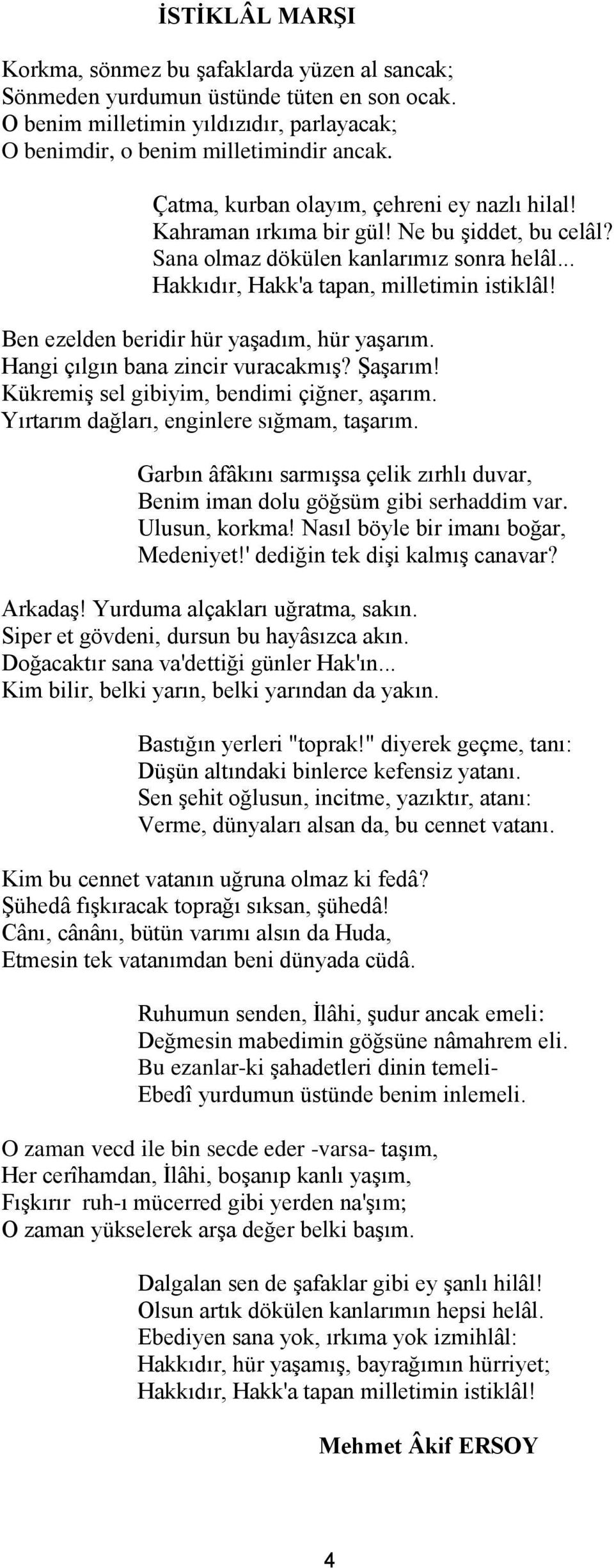 Ben ezelden beridir hür yaşadım, hür yaşarım. Hangi çılgın bana zincir vuracakmış? Şaşarım! Kükremiş sel gibiyim, bendimi çiğner, aşarım. Yırtarım dağları, enginlere sığmam, taşarım.