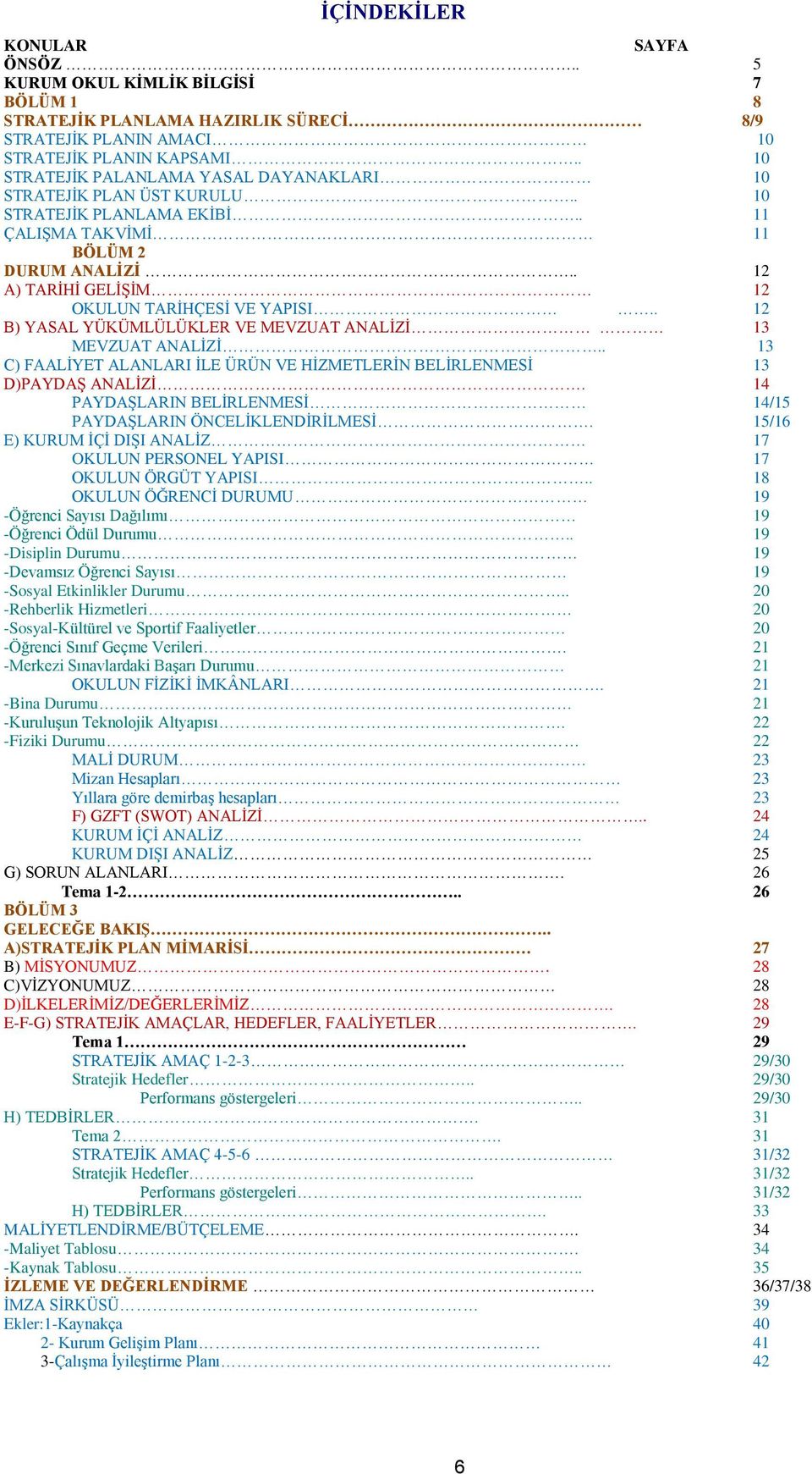 . 12 B) YASAL YÜKÜMLÜLÜKLER VE MEVZUAT ANALİZİ 13 MEVZUAT ANALİZİ.. 13 C) FAALİYET ALANLARI İLE ÜRÜN VE HİZMETLERİN BELİRLENMESİ 13 D)PAYDAŞ ANALİZİ.