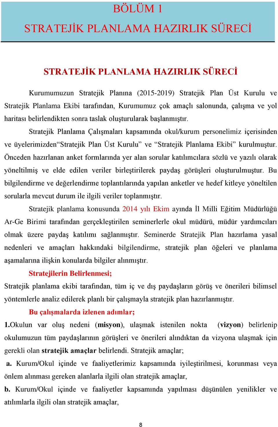 Stratejik Planlama Çalışmaları kapsamında okul/kurum personelimiz içerisinden ve üyelerimizden Stratejik Plan Üst Kurulu ve Stratejik Planlama Ekibi kurulmuştur.